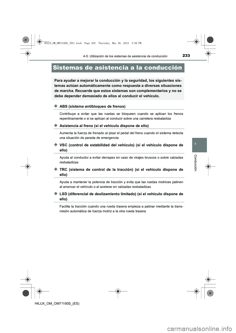 TOYOTA HILUX 2014  Manuale de Empleo (in Spanish) 233
4
4-5. Utilización de los sistemas de asistencia de conducción
Conducción
HILUX_OM_OM71190S_(ES)
Sistemas de asistencia a la conducción
◆ABS (sistema antibloqueo de frenos)
Contribuye a evit