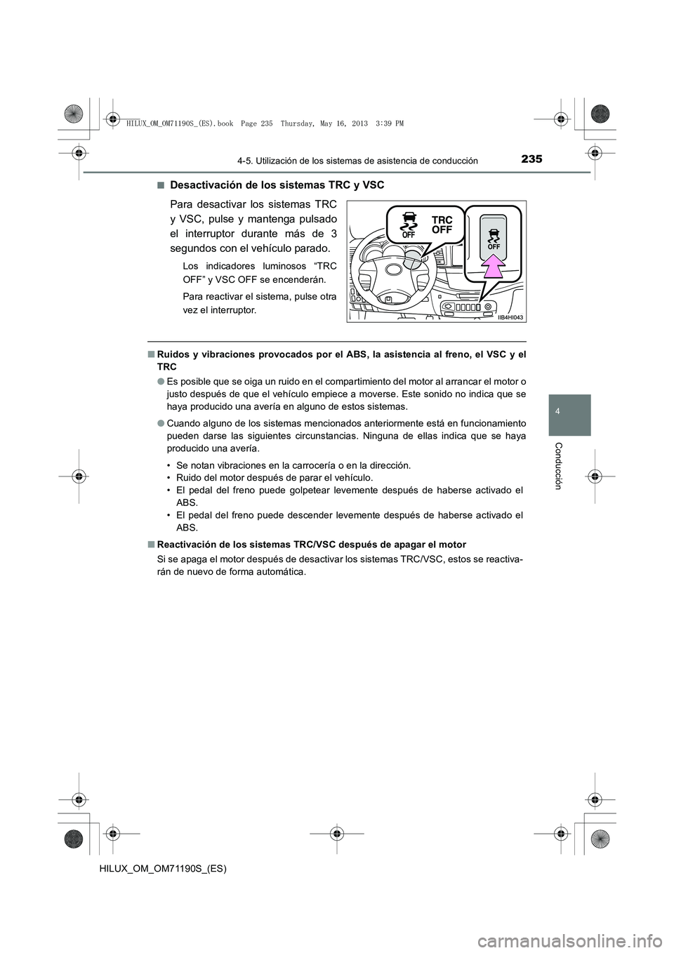 TOYOTA HILUX 2014  Manuale de Empleo (in Spanish) 2354-5. Utilización de los sistemas de asistencia de conducción
4
Conducción
HILUX_OM_OM71190S_(ES)■
Desactivación de los sistemas TRC y VSC
Para desactivar los sistemas TRC
y VSC, pulse y mante