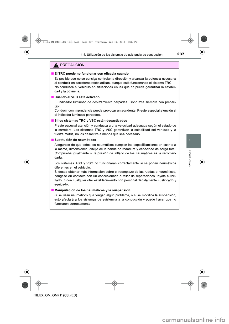 TOYOTA HILUX 2014  Manuale de Empleo (in Spanish) 2374-5. Utilización de los sistemas de asistencia de conducción
4
Conducción
HILUX_OM_OM71190S_(ES)
PRECAUCION
■El TRC puede no funcionar con eficacia cuando
Es posible que no se consiga controla