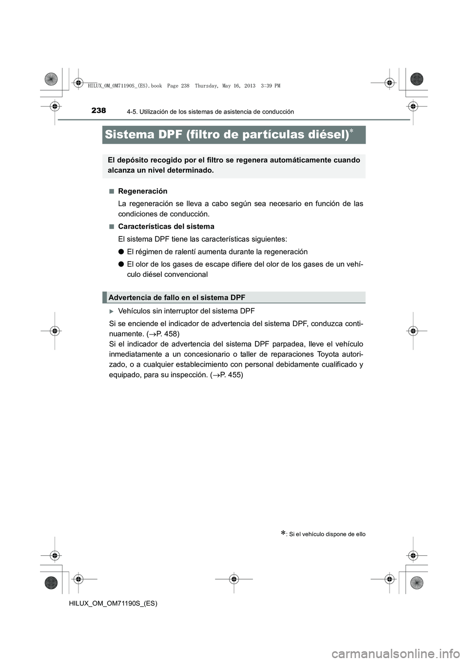 TOYOTA HILUX 2014  Manuale de Empleo (in Spanish) 2384-5. Utilización de los sistemas de asistencia de conducción
HILUX_OM_OM71190S_(ES)
Sistema DPF (filtro de par tículas diésel)∗
■Regeneración
La regeneración se lleva a cabo según sea ne