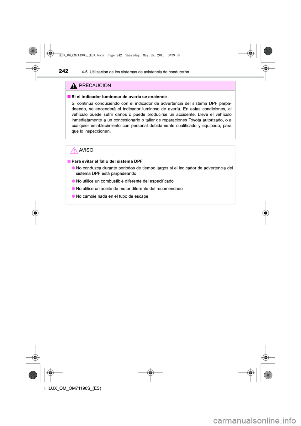 TOYOTA HILUX 2014 Manuale de Empleo (in Spanish) 2424-5. Utilización de los sistemas de asistencia de conducción
HILUX_OM_OM71190S_(ES)
PRECAUCION
■Si el indicador luminoso de avería se enciende
Si continúa conduciendo con el indicador de adve TOYOTA HILUX 2014 Manuale de Empleo (in Spanish) 2424-5. Utilización de los sistemas de asistencia de conducción
HILUX_OM_OM71190S_(ES)
PRECAUCION
■Si el indicador luminoso de avería se enciende
Si continúa conduciendo con el indicador de adve