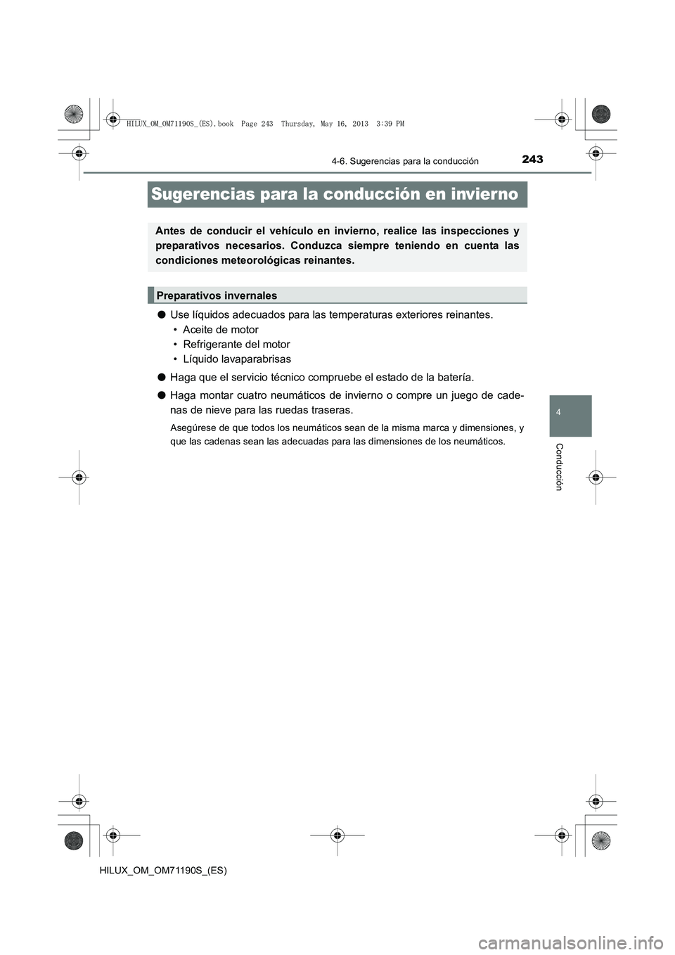 TOYOTA HILUX 2014 Manuale de Empleo (in Spanish) 243
4
4-6. Sugerencias para la conducción
Conducción
HILUX_OM_OM71190S_(ES)
Sugerencias para la conducción en invierno
●Use líquidos adecuados para las temperaturas exteriores reinantes.
• Ace TOYOTA HILUX 2014 Manuale de Empleo (in Spanish) 243
4
4-6. Sugerencias para la conducción
Conducción
HILUX_OM_OM71190S_(ES)
Sugerencias para la conducción en invierno
●Use líquidos adecuados para las temperaturas exteriores reinantes.
• Ace