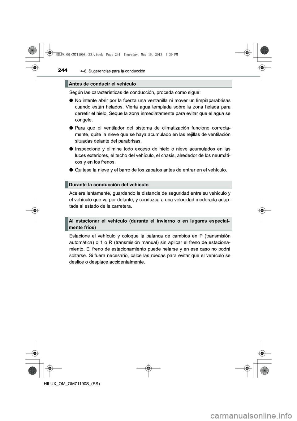 TOYOTA HILUX 2014 Manuale de Empleo (in Spanish) 2444-6. Sugerencias para la conducción
HILUX_OM_OM71190S_(ES)
Según las características de conducción, proceda como sigue:
●No intente abrir por la fuerza una ve ntanilla ni mover un limpiaparab TOYOTA HILUX 2014 Manuale de Empleo (in Spanish) 2444-6. Sugerencias para la conducción
HILUX_OM_OM71190S_(ES)
Según las características de conducción, proceda como sigue:
●No intente abrir por la fuerza una ve ntanilla ni mover un limpiaparab