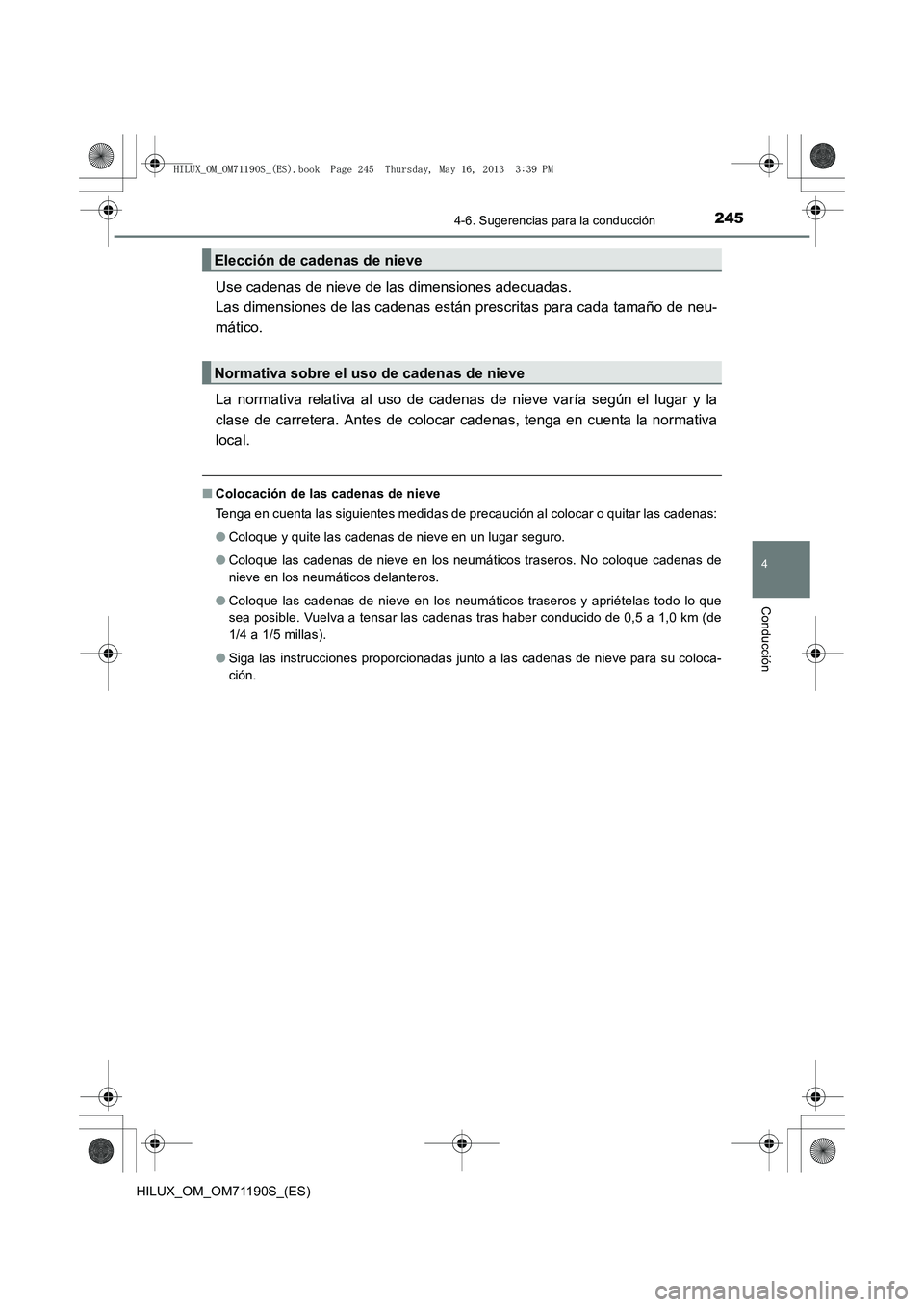 TOYOTA HILUX 2014 Manuale de Empleo (in Spanish) 2454-6. Sugerencias para la conducción
4
Conducción
HILUX_OM_OM71190S_(ES)
Use cadenas de nieve de las dimensiones adecuadas.
Las dimensiones de las cadenas están prescritas para cada tamaño de n TOYOTA HILUX 2014 Manuale de Empleo (in Spanish) 2454-6. Sugerencias para la conducción
4
Conducción
HILUX_OM_OM71190S_(ES)
Use cadenas de nieve de las dimensiones adecuadas.
Las dimensiones de las cadenas están prescritas para cada tamaño de n