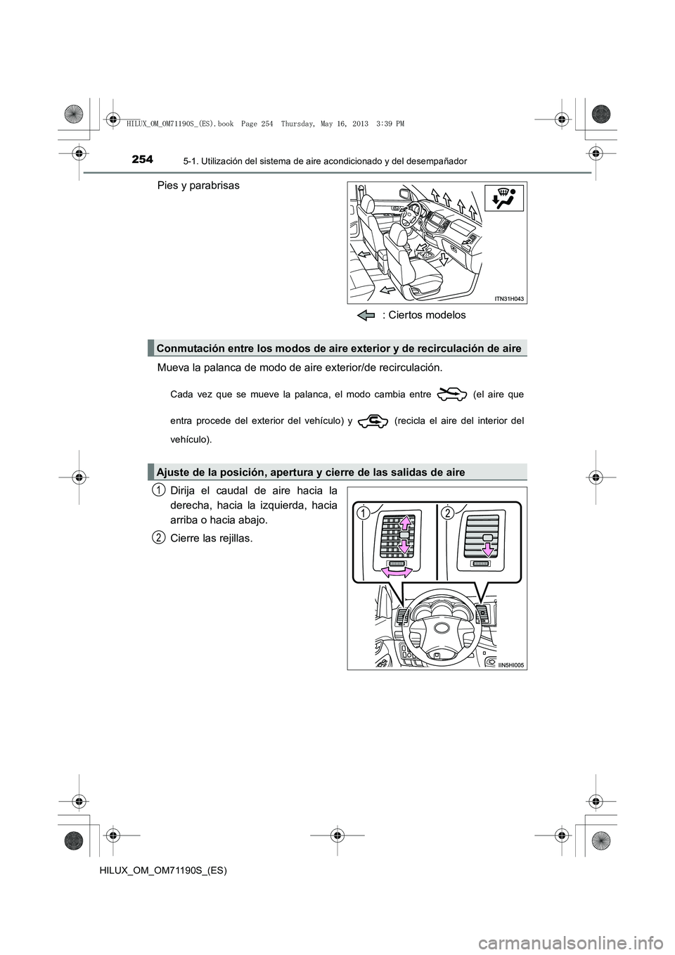 TOYOTA HILUX 2014  Manuale de Empleo (in Spanish) 2545-1. Utilización del sistema de aire acondicionado y del desempañador
HILUX_OM_OM71190S_(ES)
Pies y parabrisas
: Ciertos modelos
Mueva la palanca de modo de ai re exterior/de recirculación.
Cada