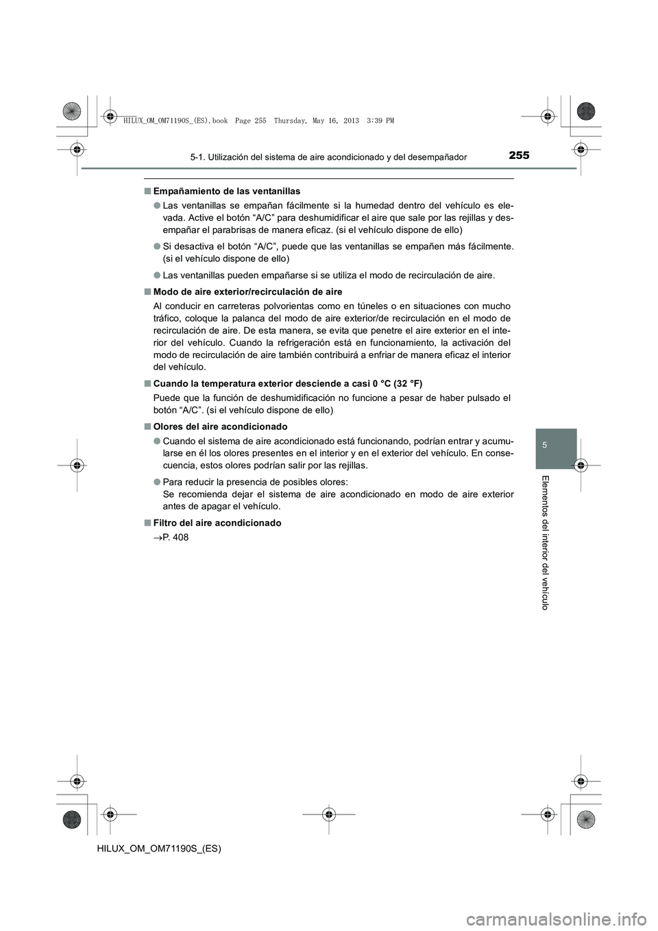 TOYOTA HILUX 2014  Manuale de Empleo (in Spanish) 2555-1. Utilización del sistema de aire acondicionado y del desempañador
5
Elementos del interior del vehículo
HILUX_OM_OM71190S_(ES)
■Empañamiento de las ventanillas
●Las ventanillas se empa