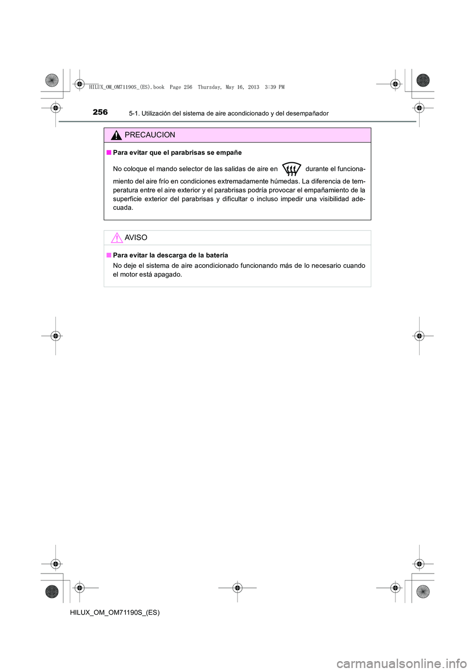 TOYOTA HILUX 2014  Manuale de Empleo (in Spanish) 2565-1. Utilización del sistema de aire acondicionado y del desempañador
HILUX_OM_OM71190S_(ES)
PRECAUCION
■Para evitar que el parabrisas se empañe
No coloque el mando selector de las salidas de 