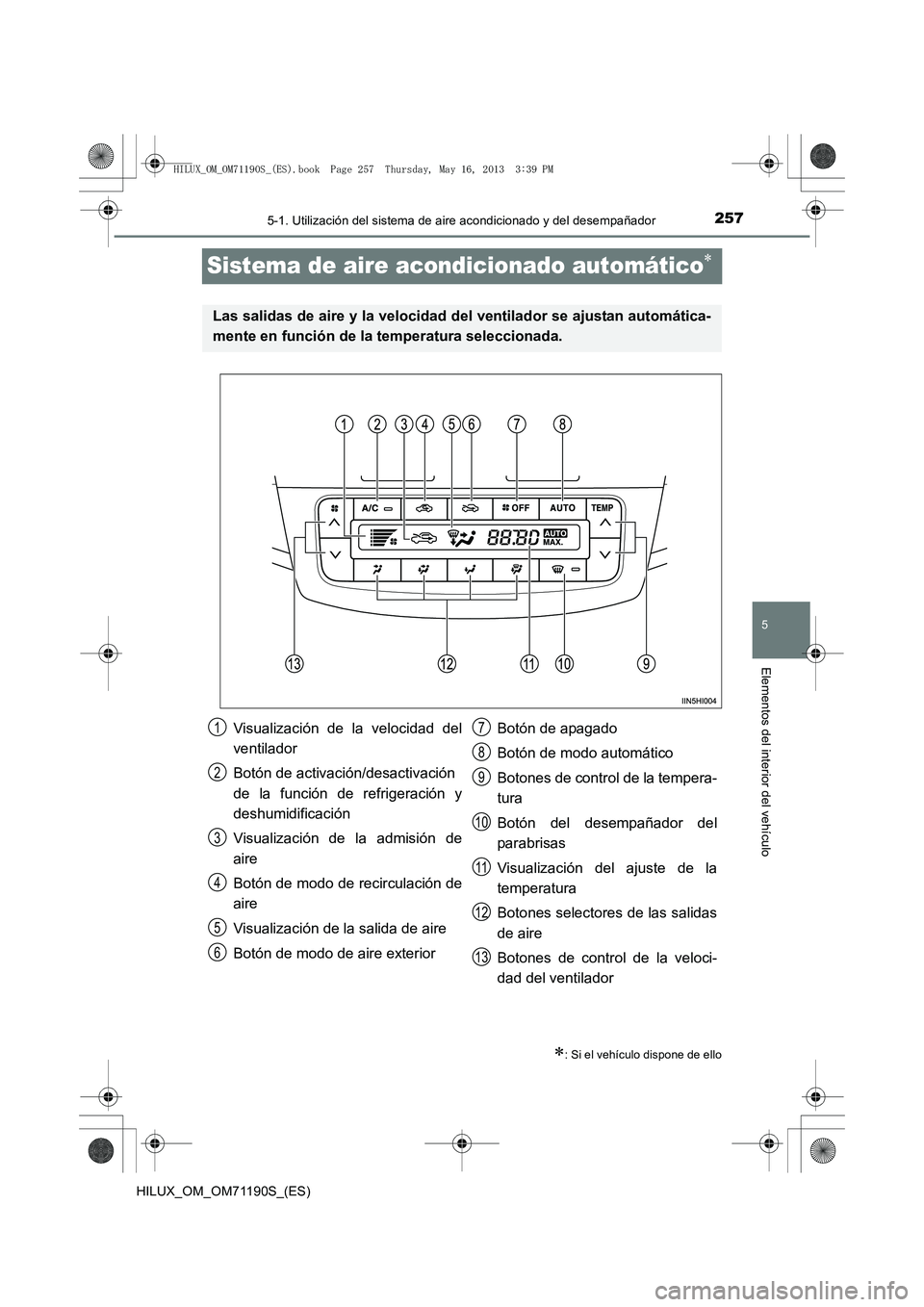 TOYOTA HILUX 2014  Manuale de Empleo (in Spanish) 257
5
5-1. Utilización del sistema de aire acondicionado y del desempañador
Elementos del interior del vehículo
HILUX_OM_OM71190S_(ES)
Sistema de aire acondicionado automático∗
∗: Si el vehíc