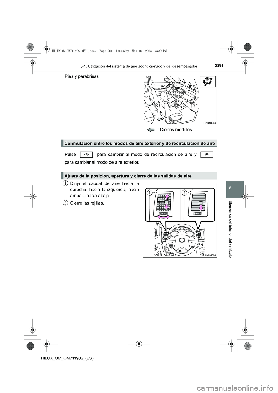 TOYOTA HILUX 2014 Manuale de Empleo (in Spanish) 2615-1. Utilización del sistema de aire acondicionado y del desempañador
5
Elementos del interior del vehículo
HILUX_OM_OM71190S_(ES)
Pies y parabrisas: Ciertos modelos
Pulse para cambiar al modo TOYOTA HILUX 2014 Manuale de Empleo (in Spanish) 2615-1. Utilización del sistema de aire acondicionado y del desempañador
5
Elementos del interior del vehículo
HILUX_OM_OM71190S_(ES)
Pies y parabrisas: Ciertos modelos
Pulse para cambiar al modo