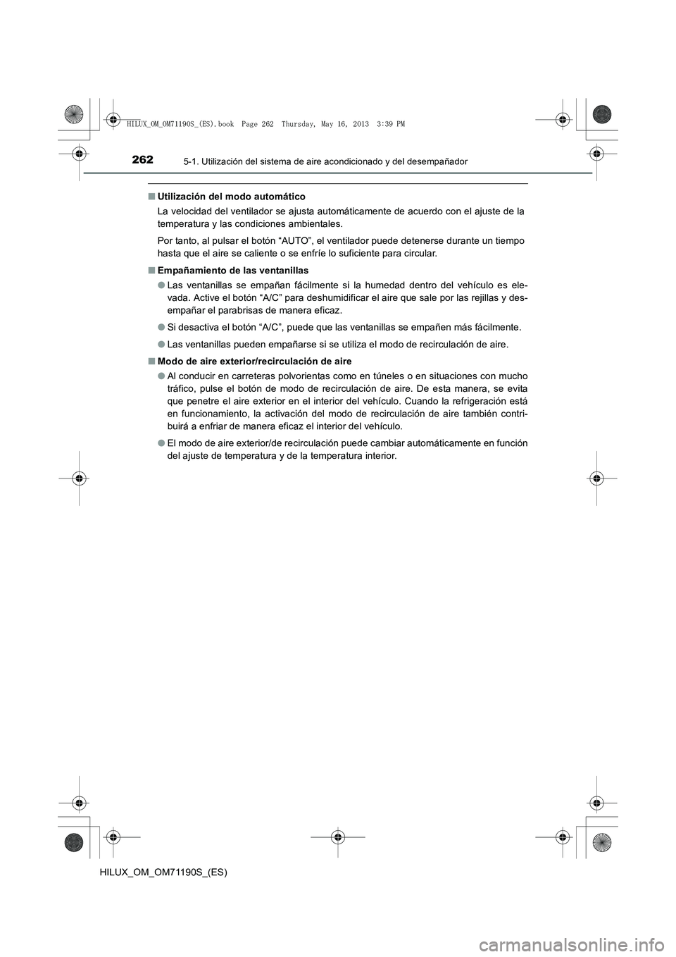 TOYOTA HILUX 2014 Manuale de Empleo (in Spanish) 2625-1. Utilización del sistema de aire acondicionado y del desempañador
HILUX_OM_OM71190S_(ES)
■Utilización del modo automático
La velocidad del ventilador se ajusta automáticamente de acuerdo TOYOTA HILUX 2014 Manuale de Empleo (in Spanish) 2625-1. Utilización del sistema de aire acondicionado y del desempañador
HILUX_OM_OM71190S_(ES)
■Utilización del modo automático
La velocidad del ventilador se ajusta automáticamente de acuerdo