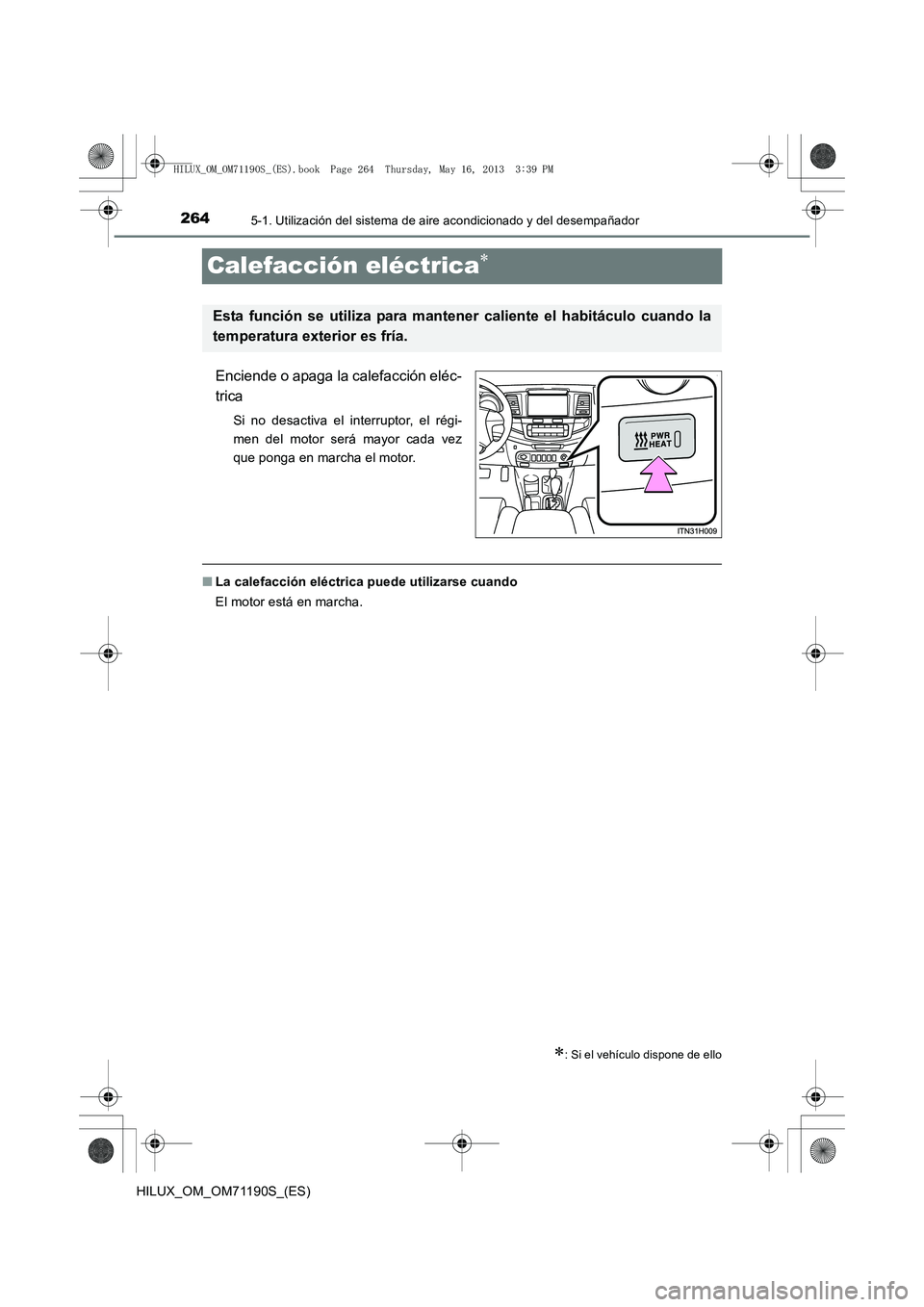 TOYOTA HILUX 2014 Manuale de Empleo (in Spanish) 2645-1. Utilización del sistema de aire acondicionado y del desempañador
HILUX_OM_OM71190S_(ES)
Calefacción eléctrica∗
Enciende o apaga la calefacción eléc-
trica
Si no desactiva el interrupto TOYOTA HILUX 2014 Manuale de Empleo (in Spanish) 2645-1. Utilización del sistema de aire acondicionado y del desempañador
HILUX_OM_OM71190S_(ES)
Calefacción eléctrica∗
Enciende o apaga la calefacción eléc-
trica
Si no desactiva el interrupto