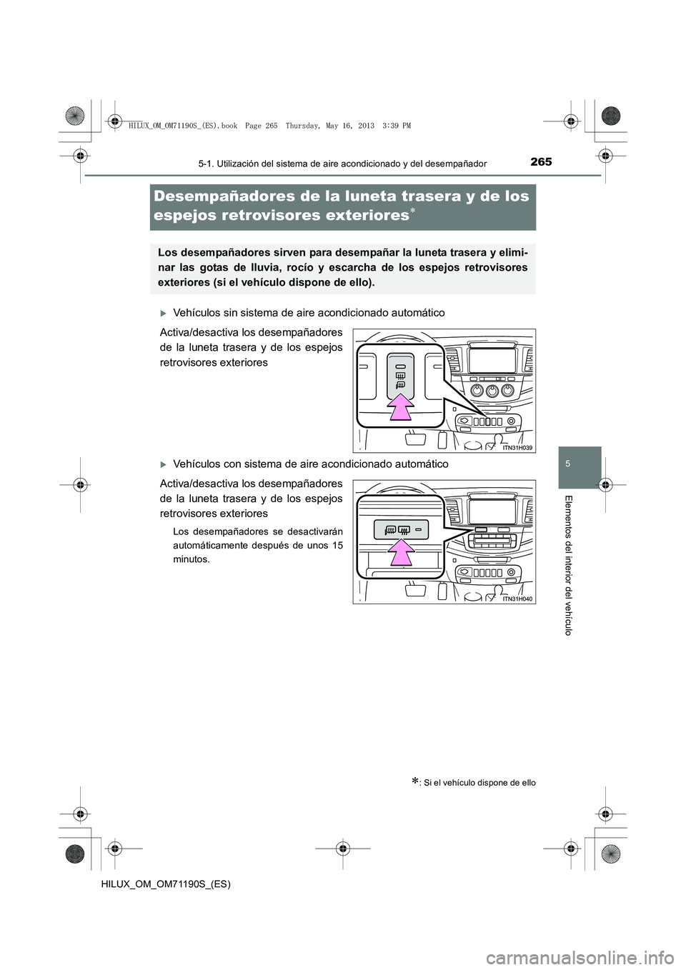 TOYOTA HILUX 2014 Manuale de Empleo (in Spanish) 265
5
5-1. Utilización del sistema de aire acondicionado y del desempañador
Elementos del interior del vehículo
HILUX_OM_OM71190S_(ES)
Desempañadores de la luneta trasera y de los
espejos retrovi TOYOTA HILUX 2014 Manuale de Empleo (in Spanish) 265
5
5-1. Utilización del sistema de aire acondicionado y del desempañador
Elementos del interior del vehículo
HILUX_OM_OM71190S_(ES)
Desempañadores de la luneta trasera y de los
espejos retrovi