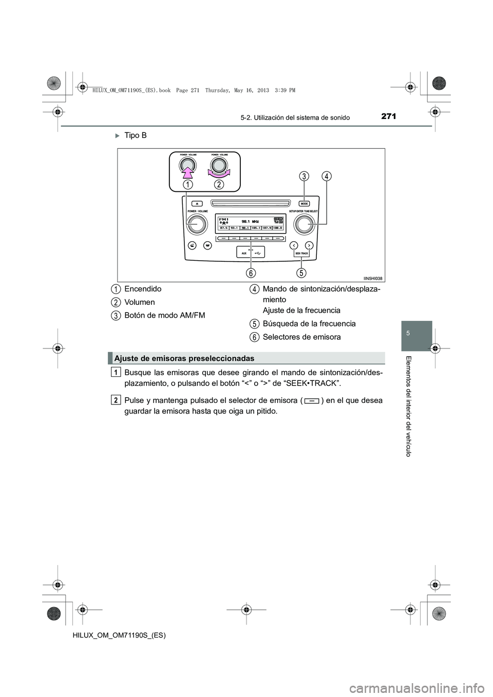 TOYOTA HILUX 2014  Manuale de Empleo (in Spanish) 2715-2. Utilización del sistema de sonido
5
Elementos del interior del vehículo
HILUX_OM_OM71190S_(ES)
�XTipo B
Busque las emisoras que desee girando el mando de sintonización/des-
plazamiento, o p