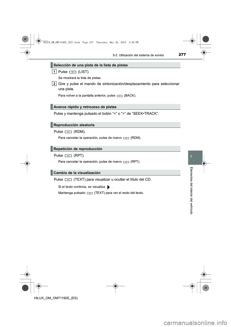 TOYOTA HILUX 2014  Manuale de Empleo (in Spanish) 2775-2. Utilización del sistema de sonido
5
Elementos del interior del vehículo
HILUX_OM_OM71190S_(ES)
Pulse  (LIST).
Se mostrará la lista de pistas.
Gire y pulse el mando de sintonización/desplaz
