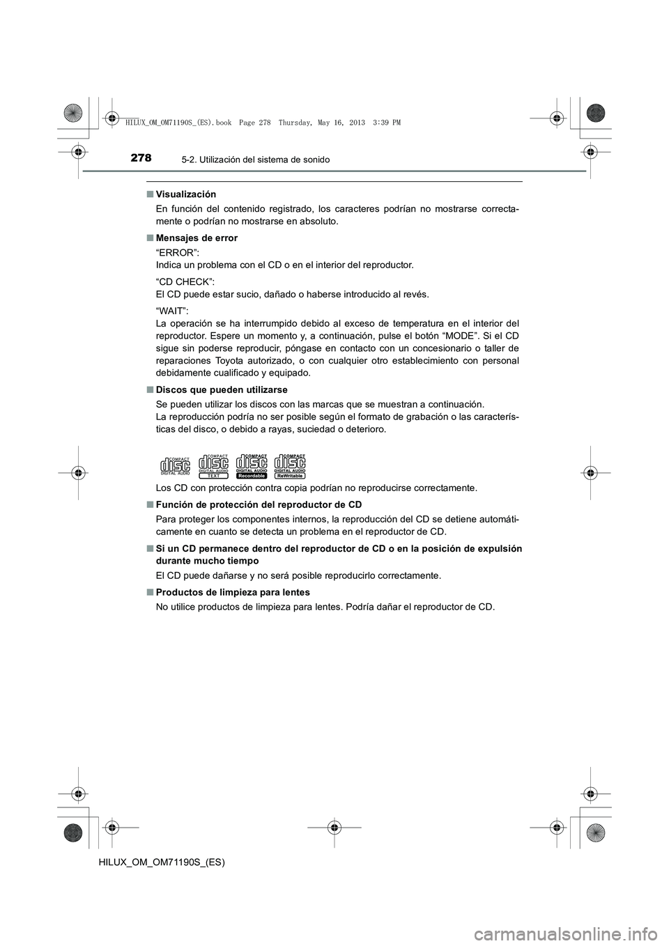 TOYOTA HILUX 2014  Manuale de Empleo (in Spanish) 2785-2. Utilización del sistema de sonido
HILUX_OM_OM71190S_(ES)
■Visualización
En función del contenido registrado, los caracteres podrían no mostrarse correcta-
mente o podrían no mostrarse e