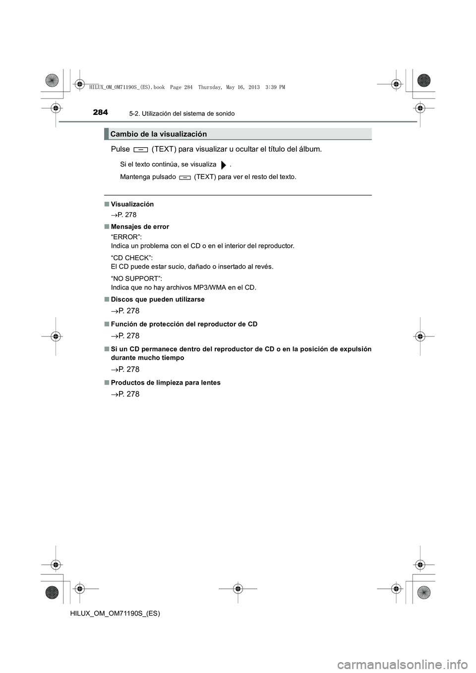 TOYOTA HILUX 2014  Manuale de Empleo (in Spanish) 2845-2. Utilización del sistema de sonido
HILUX_OM_OM71190S_(ES)
Pulse   (TEXT) para visualizar u ocultar el título del álbum.
Si el texto continúa, se visualiza  . 
Mantenga pulsado   (TEXT) para