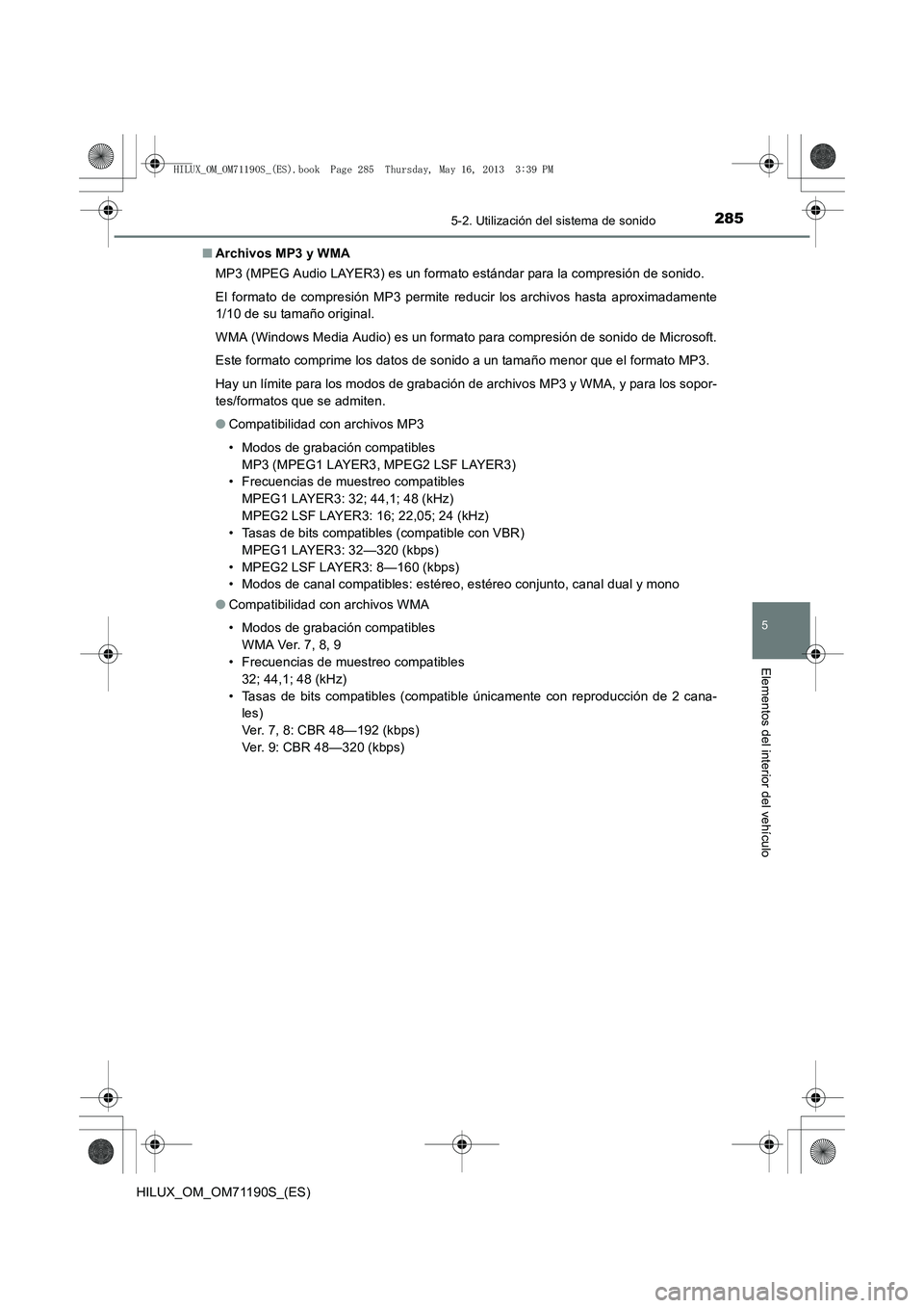 TOYOTA HILUX 2014  Manuale de Empleo (in Spanish) 2855-2. Utilización del sistema de sonido
5
Elementos del interior del vehículo
HILUX_OM_OM71190S_(ES)■
Archivos MP3 y WMA
MP3 (MPEG Audio LAYER3) es un formato estándar para la compresión de so