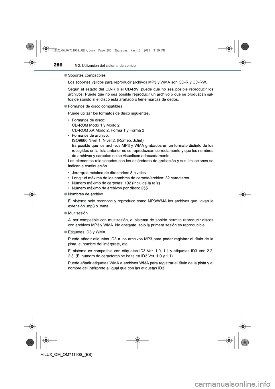 TOYOTA HILUX 2014  Manuale de Empleo (in Spanish) 2865-2. Utilización del sistema de sonido
HILUX_OM_OM71190S_(ES)●
Soportes compatibles
Los soportes válidos para reproducir archivos MP3 y WMA son CD-R y CD-RW.
Según el estado del CD-R o el CD-R