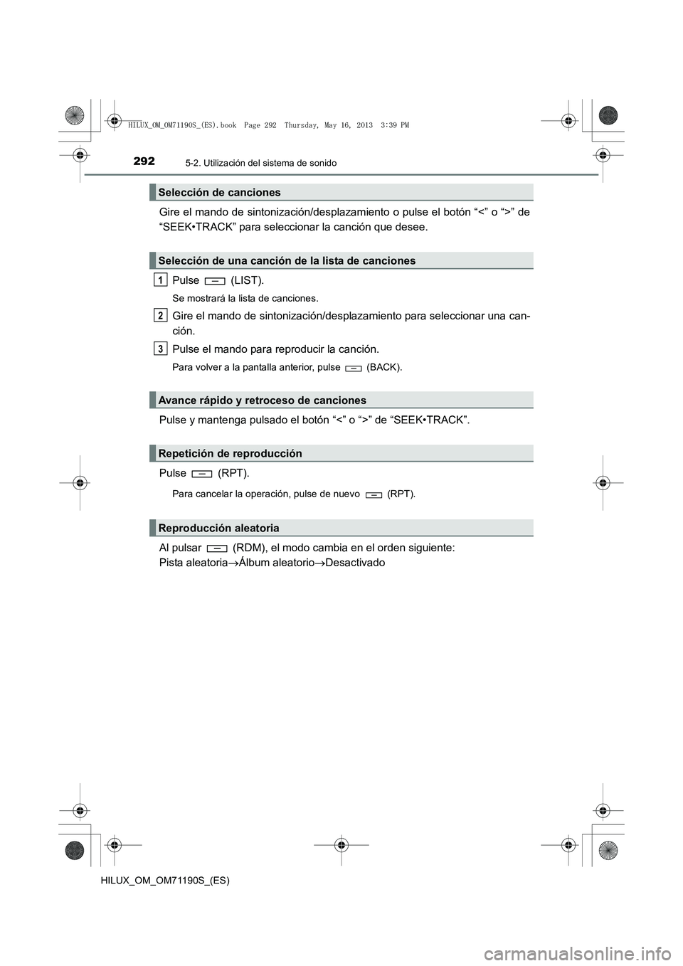TOYOTA HILUX 2014 Manuale de Empleo (in Spanish) 2925-2. Utilización del sistema de sonido
HILUX_OM_OM71190S_(ES)
Gire el mando de sintonización/desplazamiento o pulse el botón “<” o “>” de
“SEEK•TRACK” para seleccionar la canción TOYOTA HILUX 2014 Manuale de Empleo (in Spanish) 2925-2. Utilización del sistema de sonido
HILUX_OM_OM71190S_(ES)
Gire el mando de sintonización/desplazamiento o pulse el botón “<” o “>” de
“SEEK•TRACK” para seleccionar la canción