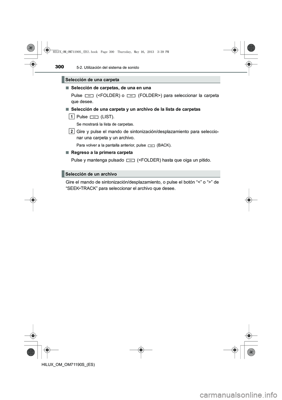 TOYOTA HILUX 2014  Manuale de Empleo (in Spanish) 3005-2. Utilización del sistema de sonido
HILUX_OM_OM71190S_(ES)■
Selección de carpetas, de una en una
Pulse   (<FOLDER) o   (FOLDER>) para seleccionar la carpeta
que desee.
■Selección de una c