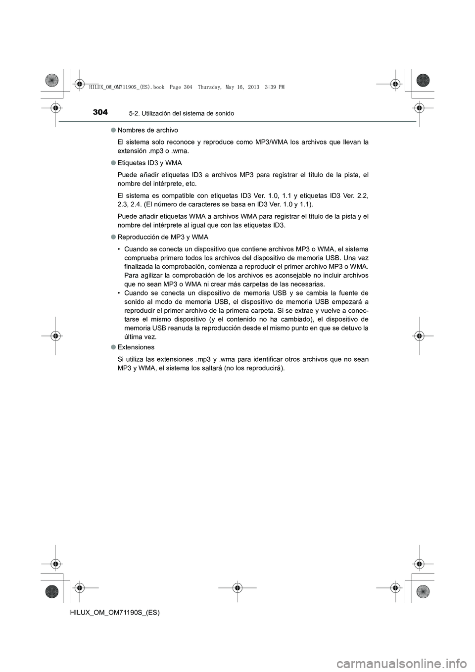 TOYOTA HILUX 2014 Manuale de Empleo (in Spanish) 3045-2. Utilización del sistema de sonido
HILUX_OM_OM71190S_(ES)●
Nombres de archivo
El sistema solo reconoce y reproduce como MP3/WMA los archivos que llevan la
extensión .mp3 o .wma.
● Etiquet TOYOTA HILUX 2014 Manuale de Empleo (in Spanish) 3045-2. Utilización del sistema de sonido
HILUX_OM_OM71190S_(ES)●
Nombres de archivo
El sistema solo reconoce y reproduce como MP3/WMA los archivos que llevan la
extensión .mp3 o .wma.
● Etiquet