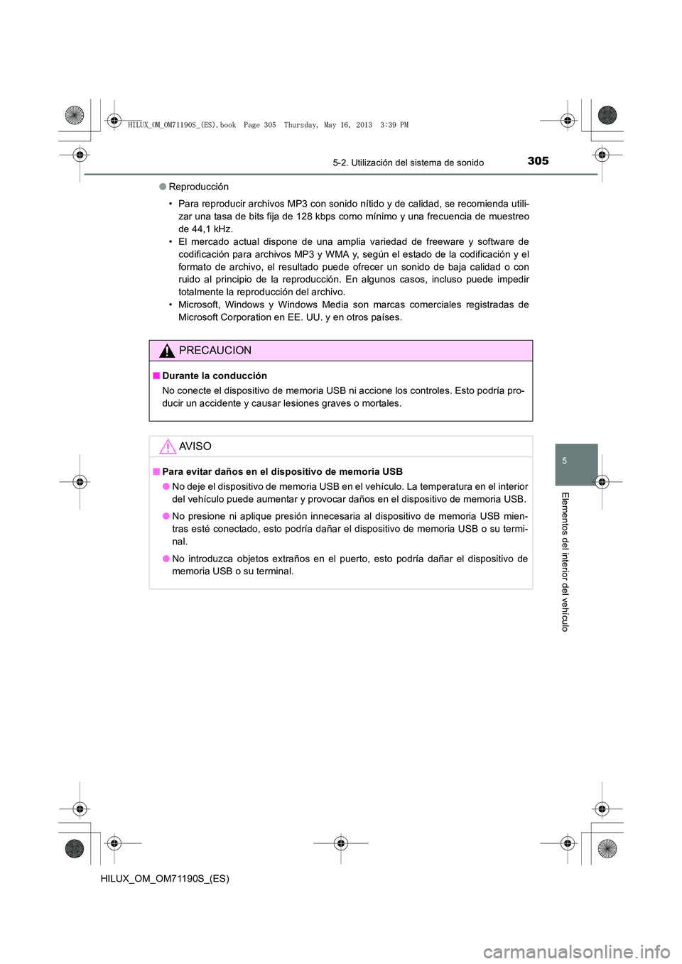 TOYOTA HILUX 2014 Manuale de Empleo (in Spanish) 3055-2. Utilización del sistema de sonido
5
Elementos del interior del vehículo
HILUX_OM_OM71190S_(ES)●
Reproducción
• Para reproducir archivos MP3 con sonido nítido y de calidad, se recomiend TOYOTA HILUX 2014 Manuale de Empleo (in Spanish) 3055-2. Utilización del sistema de sonido
5
Elementos del interior del vehículo
HILUX_OM_OM71190S_(ES)●
Reproducción
• Para reproducir archivos MP3 con sonido nítido y de calidad, se recomiend