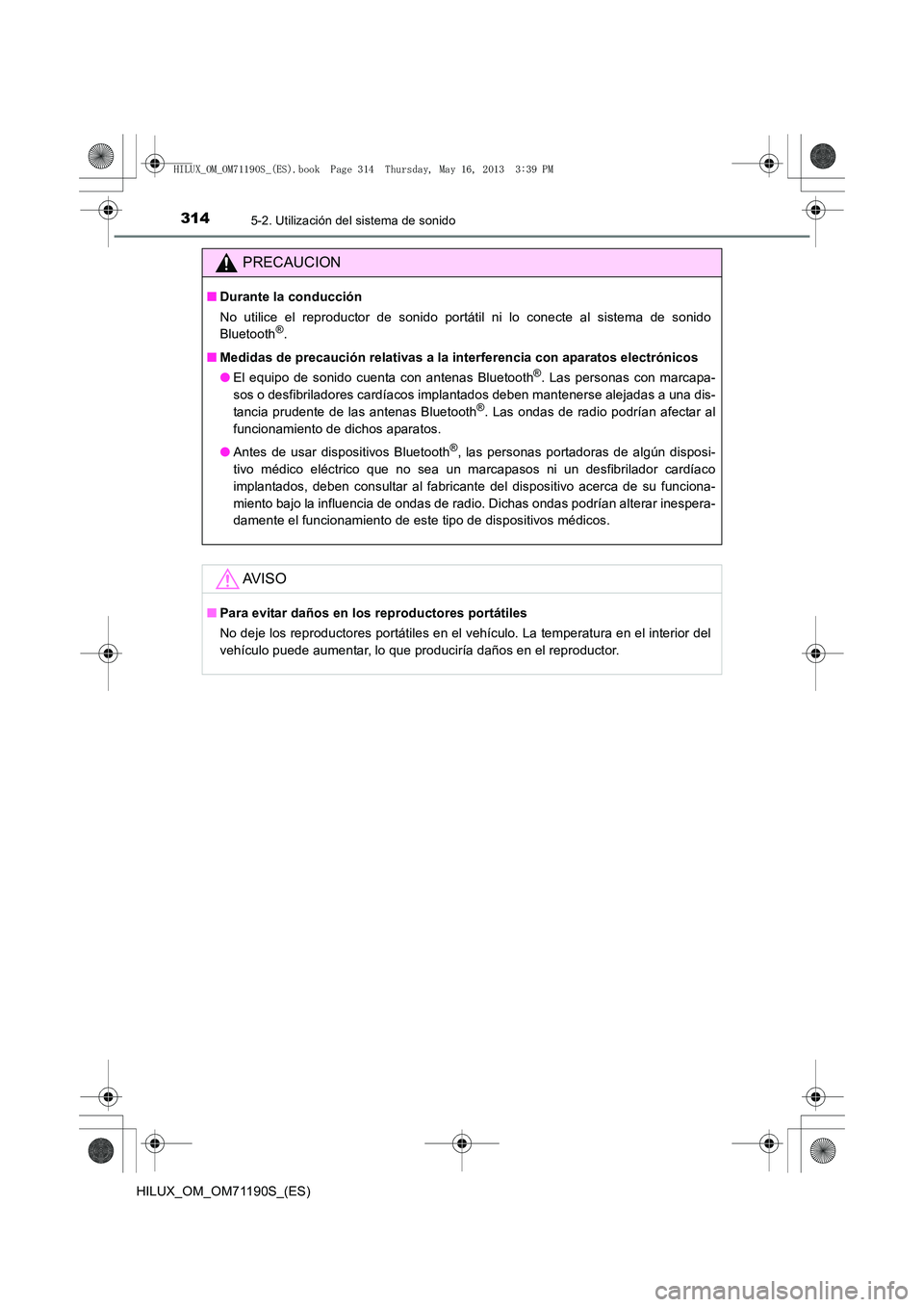 TOYOTA HILUX 2014  Manuale de Empleo (in Spanish) 3145-2. Utilización del sistema de sonido
HILUX_OM_OM71190S_(ES)
PRECAUCION
■Durante la conducción
No utilice el reproductor de sonido portátil ni lo conecte al sistema de sonido
Bluetooth
®.
