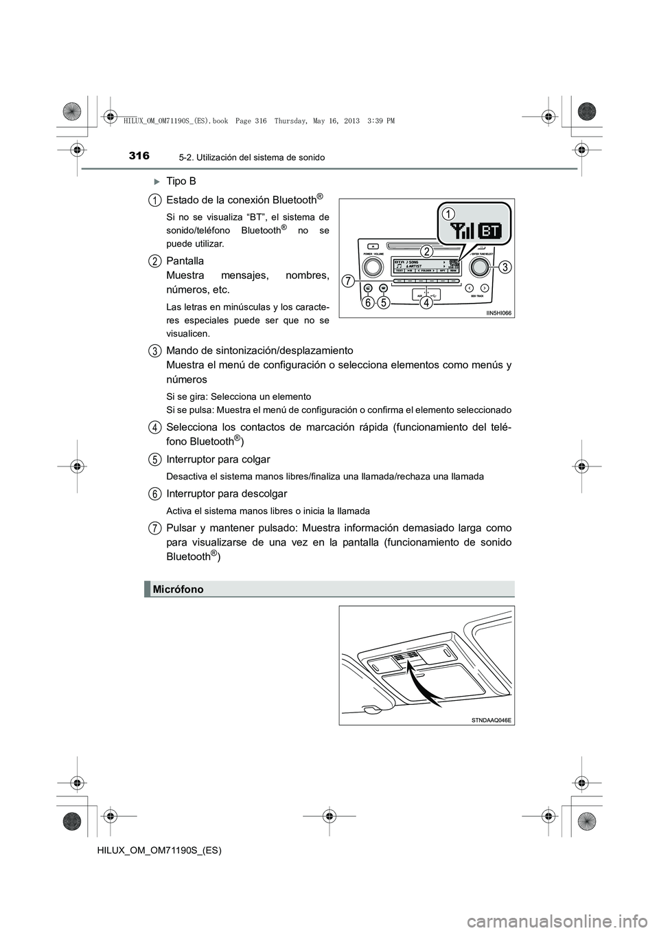 TOYOTA HILUX 2014  Manuale de Empleo (in Spanish) 3165-2. Utilización del sistema de sonido
HILUX_OM_OM71190S_(ES)
�XTipo B
Estado de la conexión Bluetooth
®
Si no se visualiza “BT”, el sistema de
sonido/teléfono Bluetooth® no se
puede utili