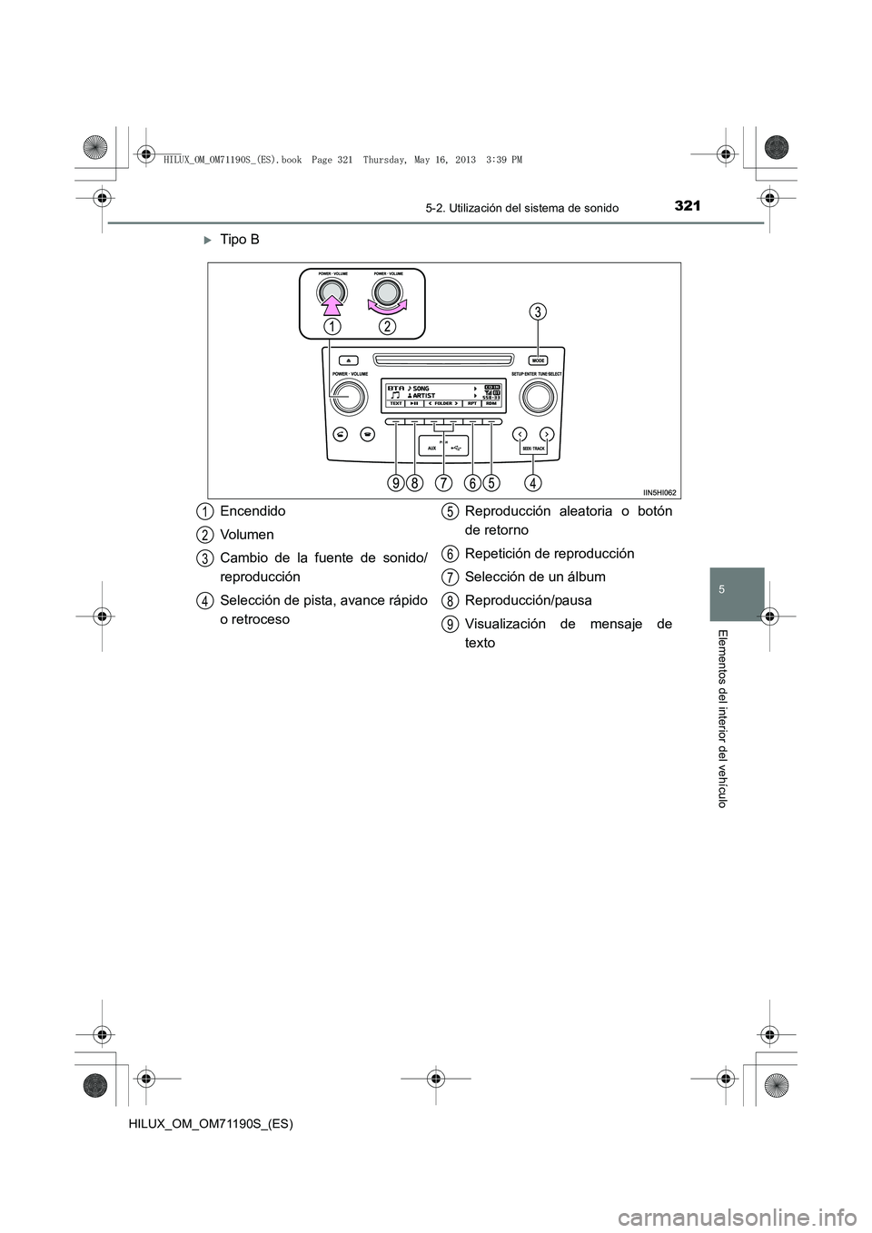 TOYOTA HILUX 2014  Manuale de Empleo (in Spanish) 3215-2. Utilización del sistema de sonido
5
Elementos del interior del vehículo
HILUX_OM_OM71190S_(ES)
�XTipo B
Encendido
Volumen
Cambio de la fuente de sonido/
reproducción
Selección de pista, av