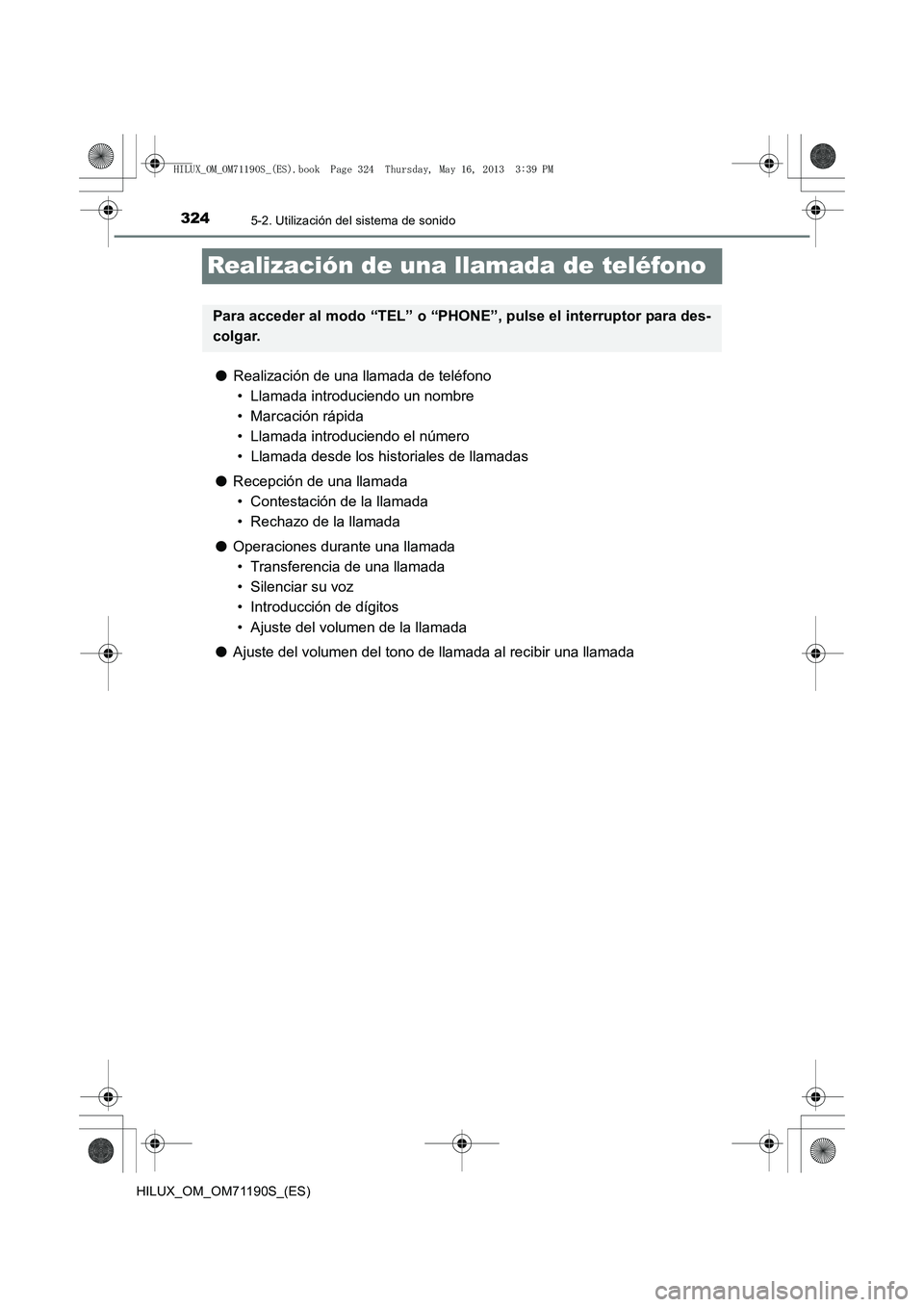 TOYOTA HILUX 2014  Manuale de Empleo (in Spanish) 3245-2. Utilización del sistema de sonido
HILUX_OM_OM71190S_(ES)
Realización de una llamada de teléfono
●Realización de una llamada de teléfono
• Llamada introduciendo un nombre
• Marcació