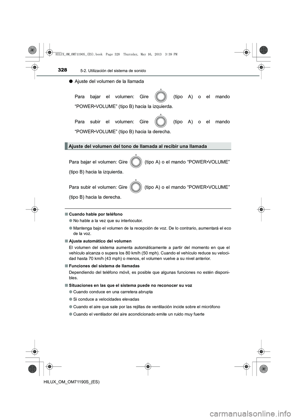 TOYOTA HILUX 2014  Manuale de Empleo (in Spanish) 3285-2. Utilización del sistema de sonido
HILUX_OM_OM71190S_(ES)
●Ajuste del volumen de la llamada
Para bajar el volumen: Gire   (tipo A) o el mando
“POWER•VOLUME” (tipo B) hacia la izquierda