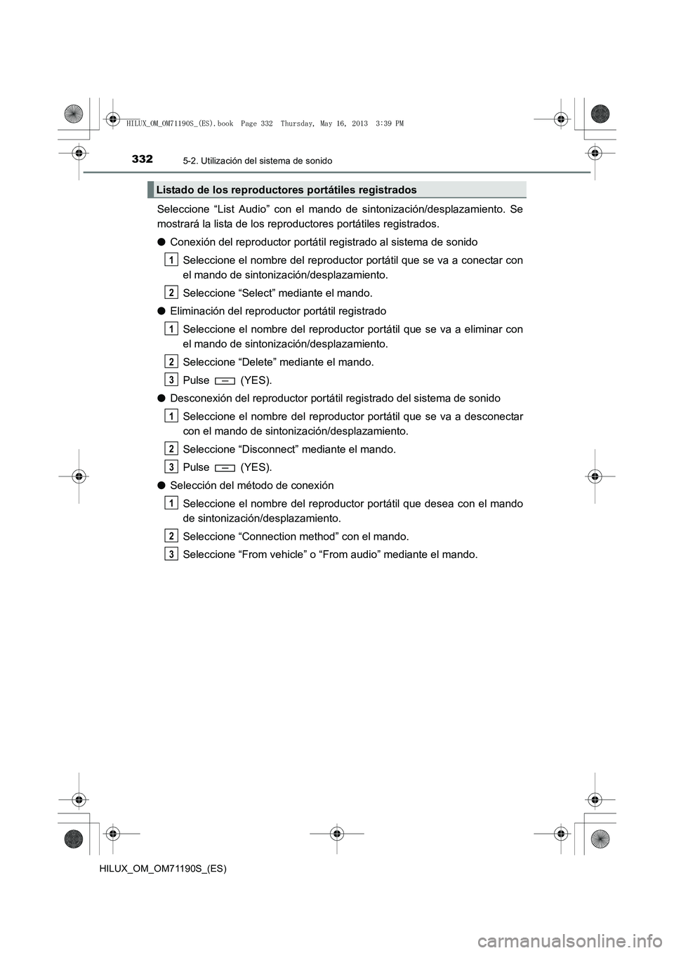 TOYOTA HILUX 2014 Manuale de Empleo (in Spanish) 3325-2. Utilización del sistema de sonido
HILUX_OM_OM71190S_(ES)
Seleccione “List Audio” con el mando de sintonización/desplazamiento. Se
mostrará la lista de los reproductores portátiles regi TOYOTA HILUX 2014 Manuale de Empleo (in Spanish) 3325-2. Utilización del sistema de sonido
HILUX_OM_OM71190S_(ES)
Seleccione “List Audio” con el mando de sintonización/desplazamiento. Se
mostrará la lista de los reproductores portátiles regi