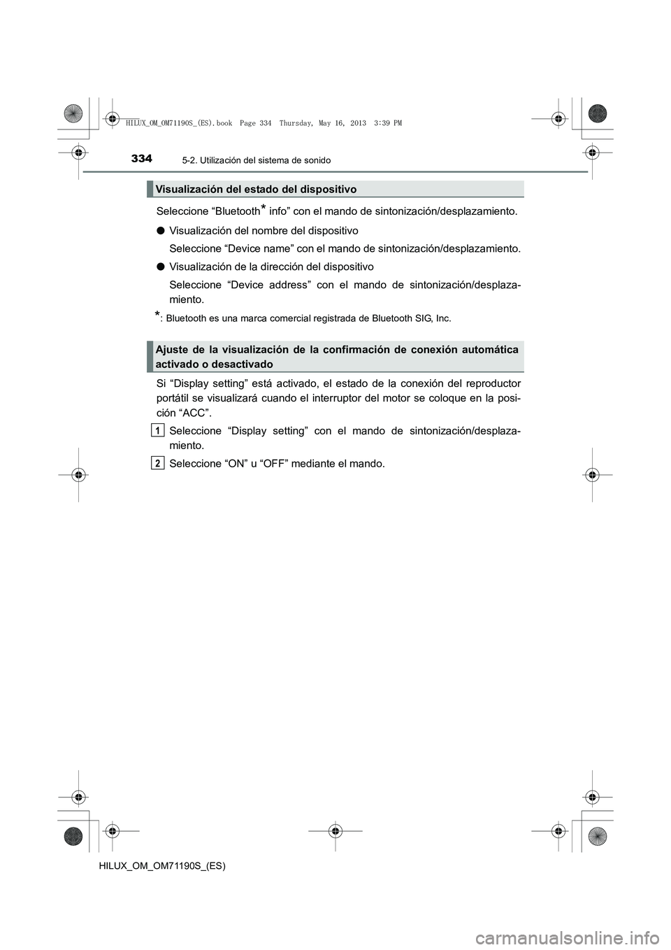 TOYOTA HILUX 2014 Manuale de Empleo (in Spanish) 3345-2. Utilización del sistema de sonido
HILUX_OM_OM71190S_(ES)
Seleccione “Bluetooth* info” con el mando de sintonización/desplazamiento.
● Visualización del nombre del dispositivo
Seleccio TOYOTA HILUX 2014 Manuale de Empleo (in Spanish) 3345-2. Utilización del sistema de sonido
HILUX_OM_OM71190S_(ES)
Seleccione “Bluetooth* info” con el mando de sintonización/desplazamiento.
● Visualización del nombre del dispositivo
Seleccio