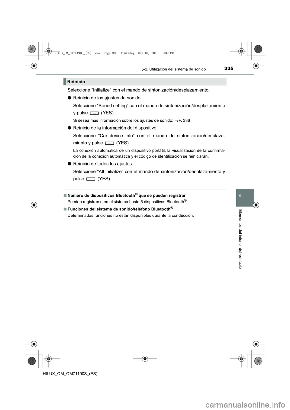 TOYOTA HILUX 2014 Manuale de Empleo (in Spanish) 3355-2. Utilización del sistema de sonido
5
Elementos del interior del vehículo
HILUX_OM_OM71190S_(ES)
Seleccione “Initialize” con el mando de sintonización/desplazamiento.
● Reinicio de los TOYOTA HILUX 2014 Manuale de Empleo (in Spanish) 3355-2. Utilización del sistema de sonido
5
Elementos del interior del vehículo
HILUX_OM_OM71190S_(ES)
Seleccione “Initialize” con el mando de sintonización/desplazamiento.
● Reinicio de los