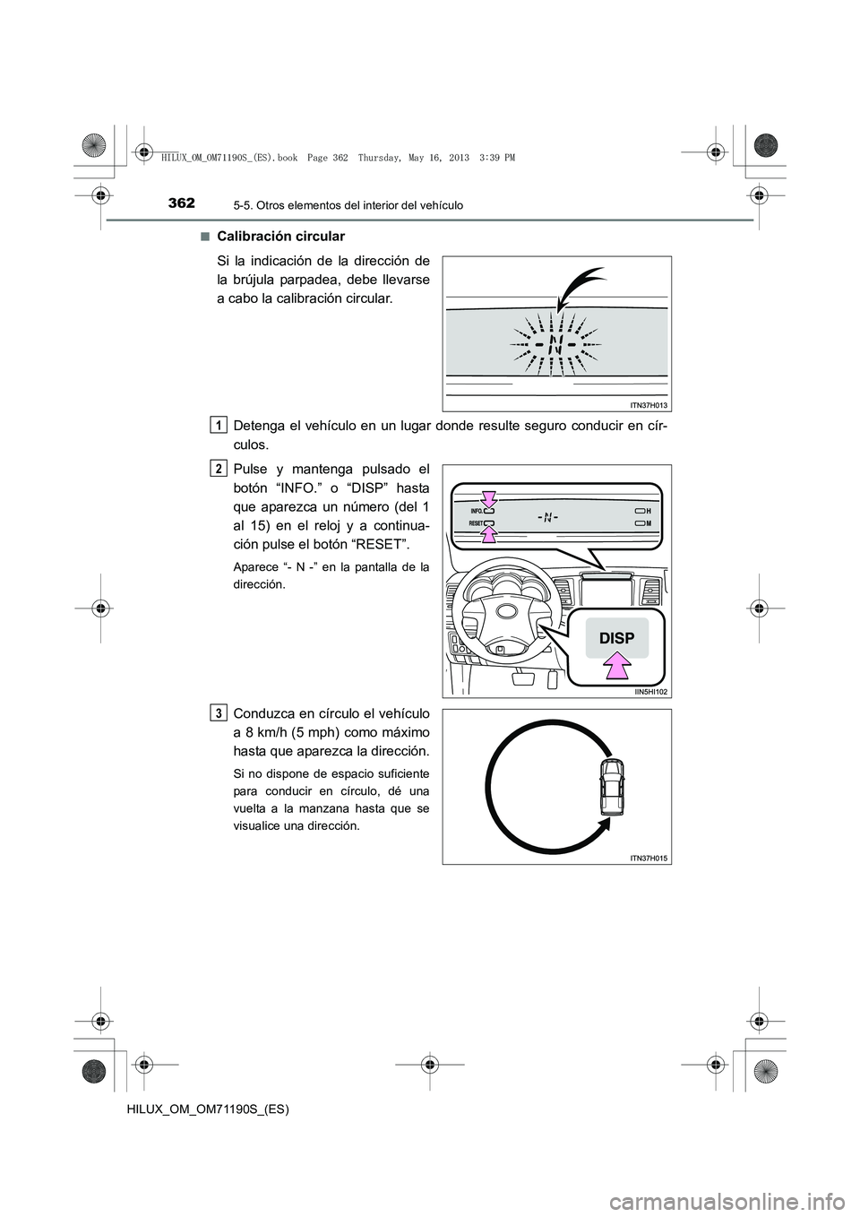 TOYOTA HILUX 2014 Manuale de Empleo (in Spanish) 3625-5. Otros elementos del interior del vehículo
HILUX_OM_OM71190S_(ES)■
Calibración circular
Si la indicación de la dirección de
la brújula parpadea, debe llevarse
a cabo la calibración circ TOYOTA HILUX 2014 Manuale de Empleo (in Spanish) 3625-5. Otros elementos del interior del vehículo
HILUX_OM_OM71190S_(ES)■
Calibración circular
Si la indicación de la dirección de
la brújula parpadea, debe llevarse
a cabo la calibración circ