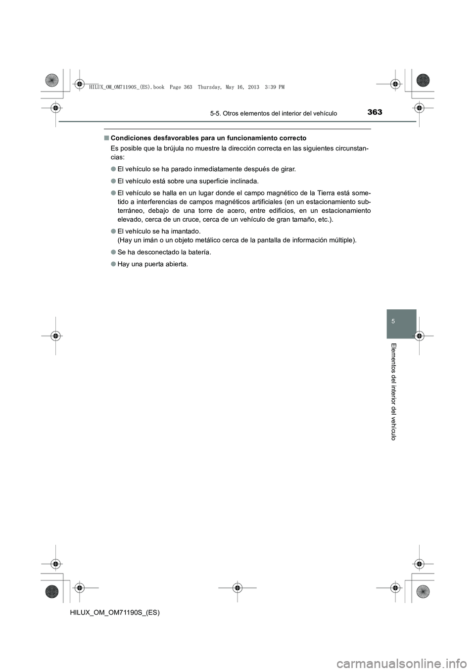 TOYOTA HILUX 2014 Manuale de Empleo (in Spanish) 3635-5. Otros elementos del interior del vehículo
5
Elementos del interior del vehículo
HILUX_OM_OM71190S_(ES)
■Condiciones desfavorables para un funcionamiento correcto
Es posible que la brújula TOYOTA HILUX 2014 Manuale de Empleo (in Spanish) 3635-5. Otros elementos del interior del vehículo
5
Elementos del interior del vehículo
HILUX_OM_OM71190S_(ES)
■Condiciones desfavorables para un funcionamiento correcto
Es posible que la brújula
