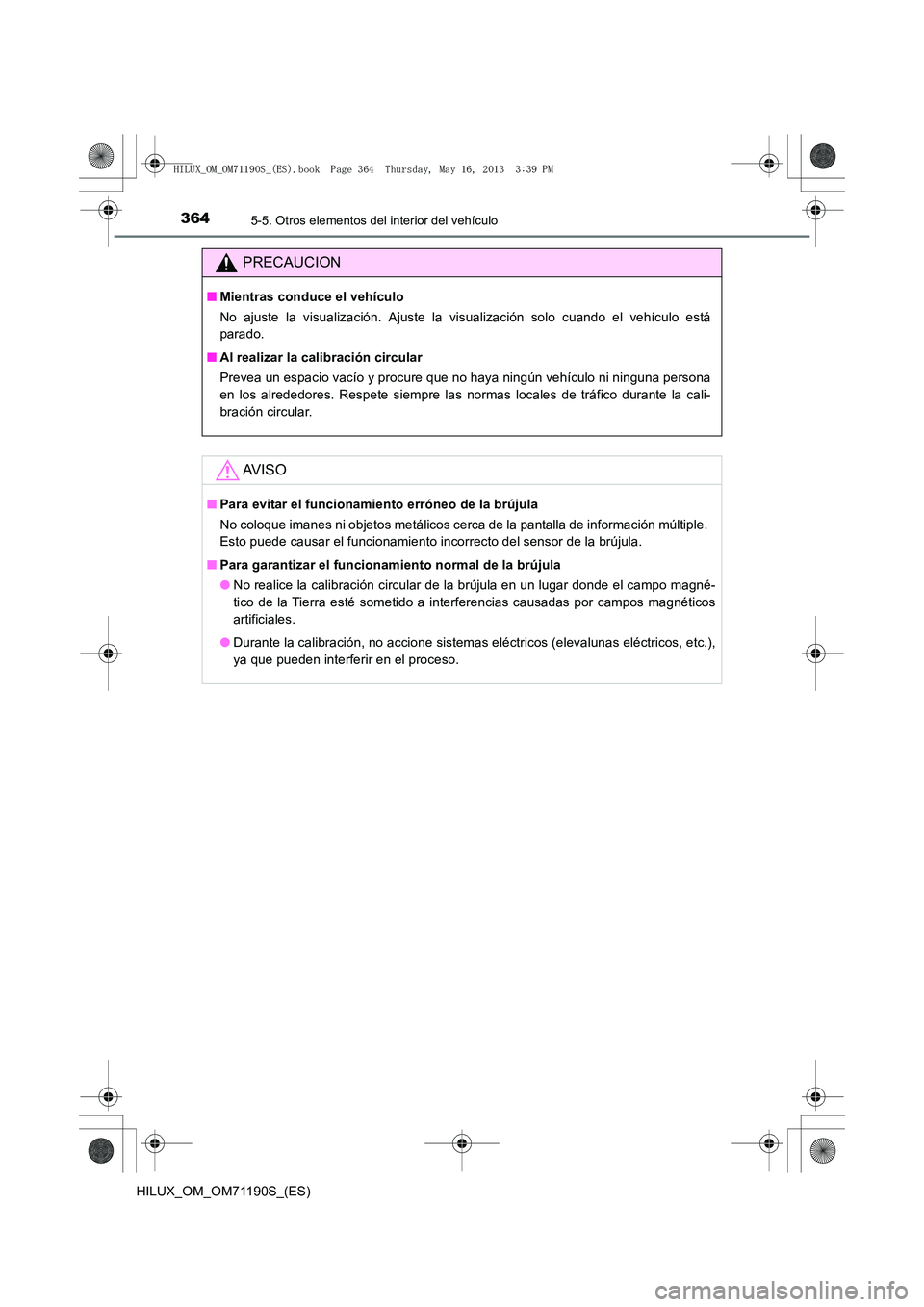 TOYOTA HILUX 2014 Manuale de Empleo (in Spanish) 3645-5. Otros elementos del interior del vehículo
HILUX_OM_OM71190S_(ES)
PRECAUCION
■Mientras conduce el vehículo
No ajuste la visualización. Ajuste la visualización solo cuando el vehículo est TOYOTA HILUX 2014 Manuale de Empleo (in Spanish) 3645-5. Otros elementos del interior del vehículo
HILUX_OM_OM71190S_(ES)
PRECAUCION
■Mientras conduce el vehículo
No ajuste la visualización. Ajuste la visualización solo cuando el vehículo est