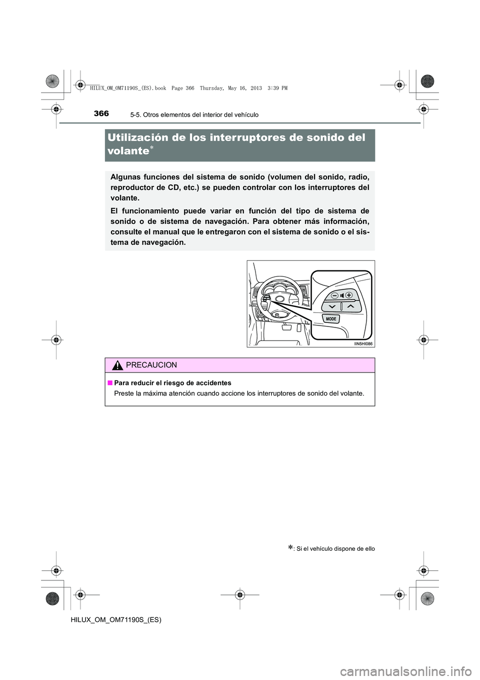 TOYOTA HILUX 2014 Manuale de Empleo (in Spanish) 3665-5. Otros elementos del interior del vehículo
HILUX_OM_OM71190S_(ES)
Utilización de los interruptores de sonido del
volante
∗
∗: Si el vehículo dispone de ello
Algunas funciones del sistem TOYOTA HILUX 2014 Manuale de Empleo (in Spanish) 3665-5. Otros elementos del interior del vehículo
HILUX_OM_OM71190S_(ES)
Utilización de los interruptores de sonido del
volante
∗
∗: Si el vehículo dispone de ello
Algunas funciones del sistem