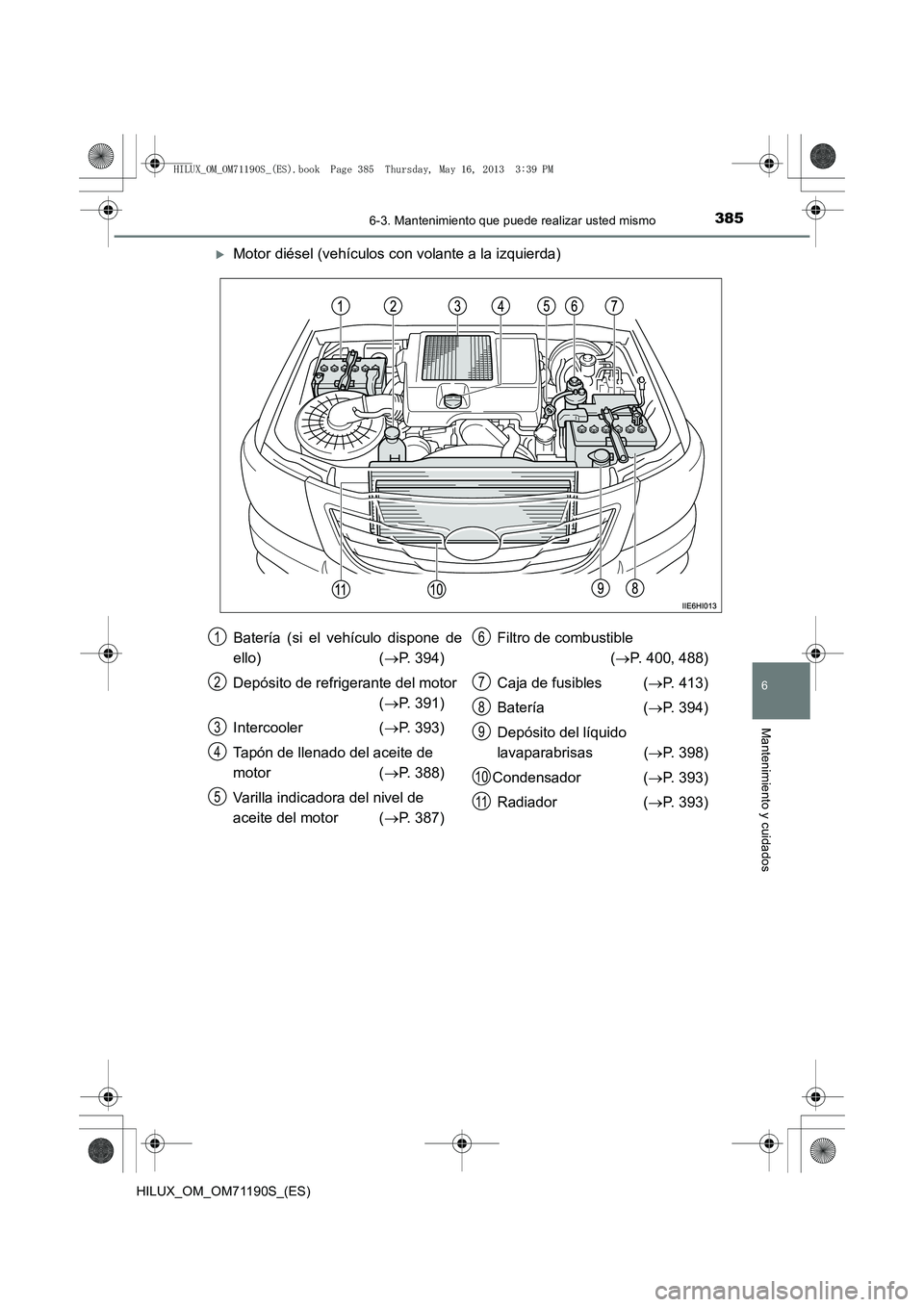 TOYOTA HILUX 2014  Manuale de Empleo (in Spanish) 3856-3. Mantenimiento que puede realizar usted mismo
6
Mantenimiento y cuidados
HILUX_OM_OM71190S_(ES)
�XMotor diésel (vehículos con volante a la izquierda)
Batería (si el vehículo dispone de
ello