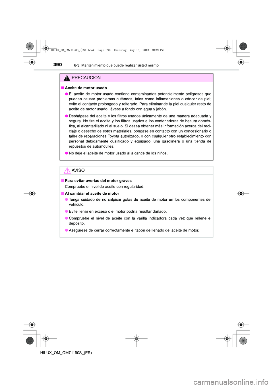TOYOTA HILUX 2014  Manuale de Empleo (in Spanish) 3906-3. Mantenimiento que puede realizar usted mismo
HILUX_OM_OM71190S_(ES)
PRECAUCION
■Aceite de motor usado
●El aceite de motor usado contiene contaminantes potencialmente peligrosos que
pueden 