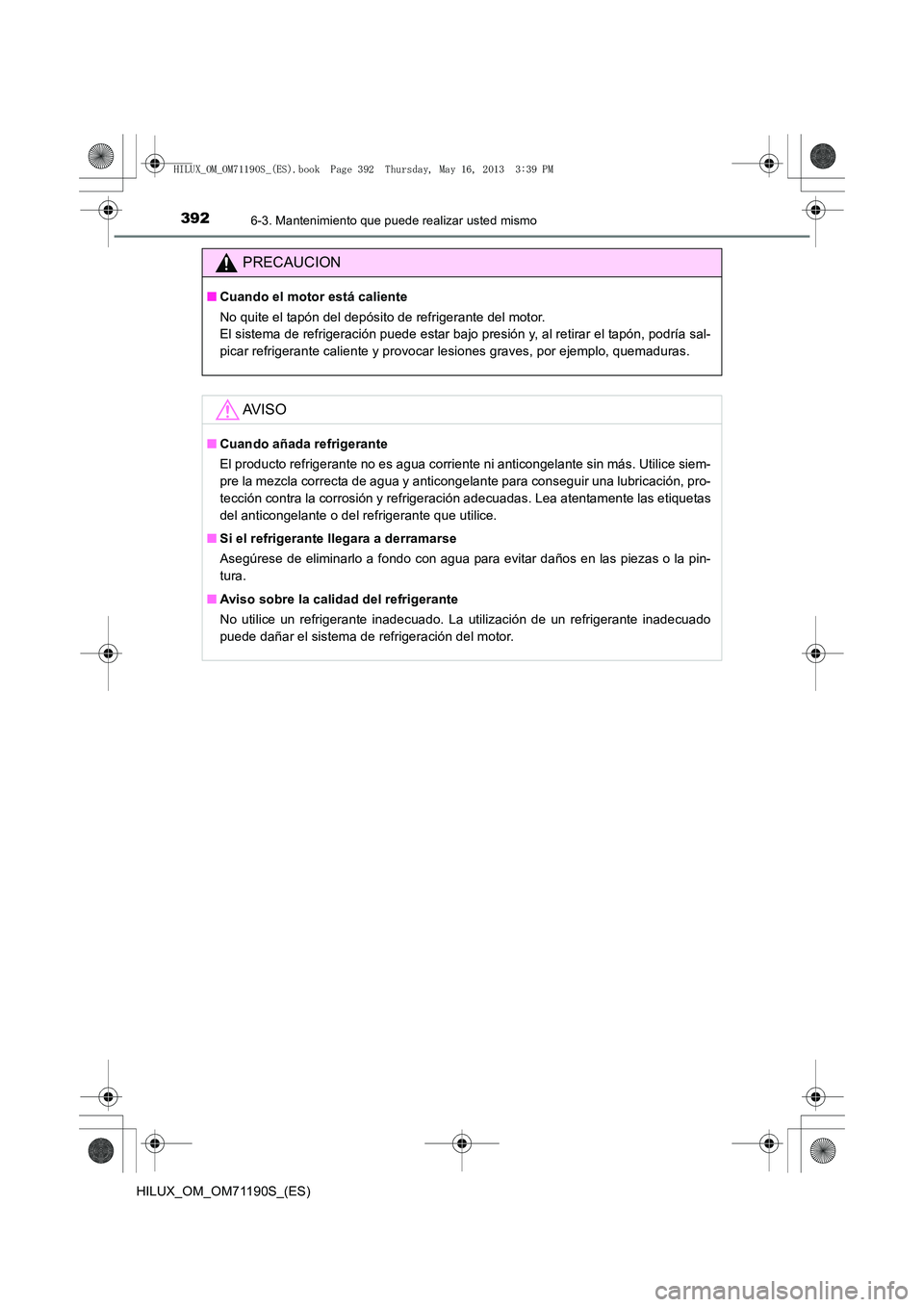 TOYOTA HILUX 2014  Manuale de Empleo (in Spanish) 3926-3. Mantenimiento que puede realizar usted mismo
HILUX_OM_OM71190S_(ES)
PRECAUCION
■Cuando el motor está caliente
No quite el tapón del depósito de refrigerante del motor. 
El sistema de refr