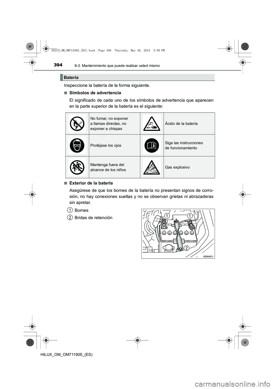 TOYOTA HILUX 2014  Manuale de Empleo (in Spanish) 3946-3. Mantenimiento que puede realizar usted mismo
HILUX_OM_OM71190S_(ES)
Inspeccione la batería de la forma siguiente.
■Símbolos de advertencia
El significado de cada uno de los símbolos de ad