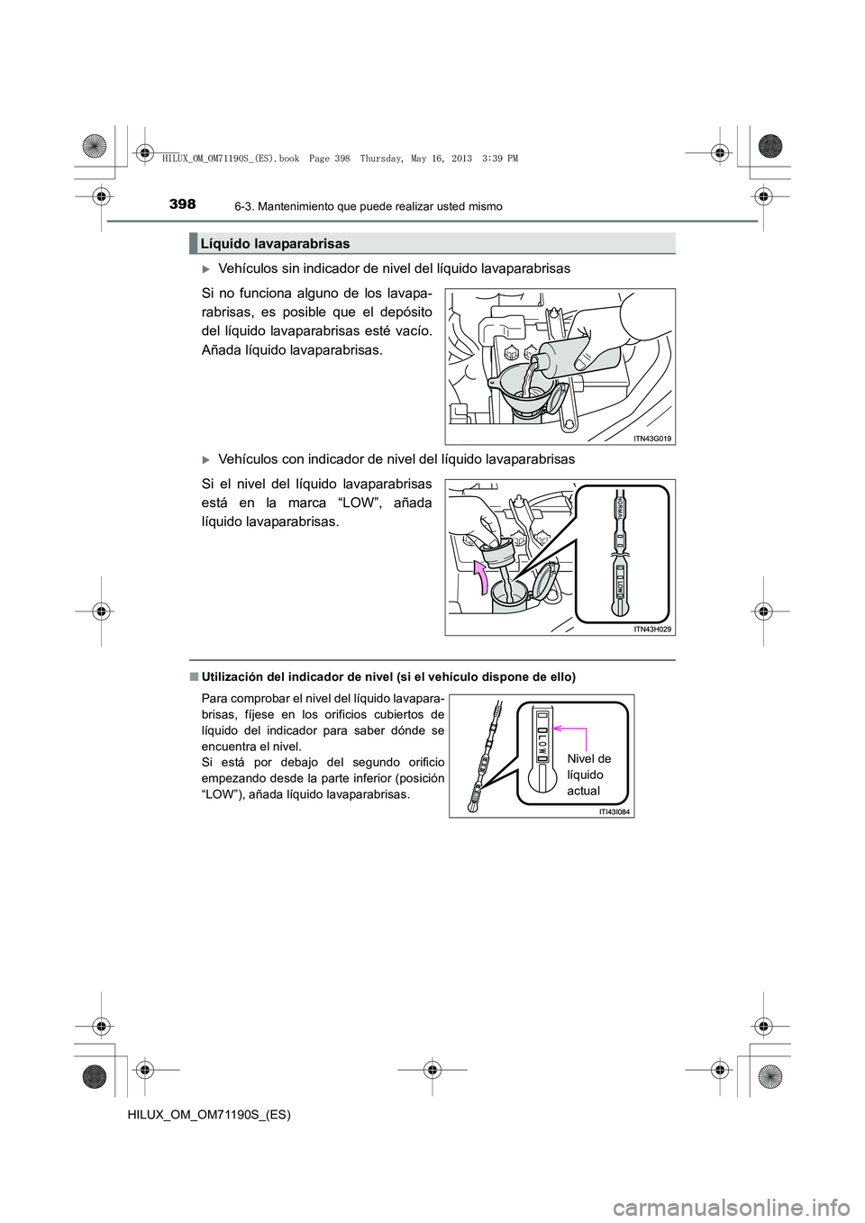 TOYOTA HILUX 2014  Manuale de Empleo (in Spanish) 3986-3. Mantenimiento que puede realizar usted mismo
HILUX_OM_OM71190S_(ES)
�XVehículos sin indicador de nivel del líquido lavaparabrisas
Si no funciona alguno de los lavapa-
rabrisas, es posible qu