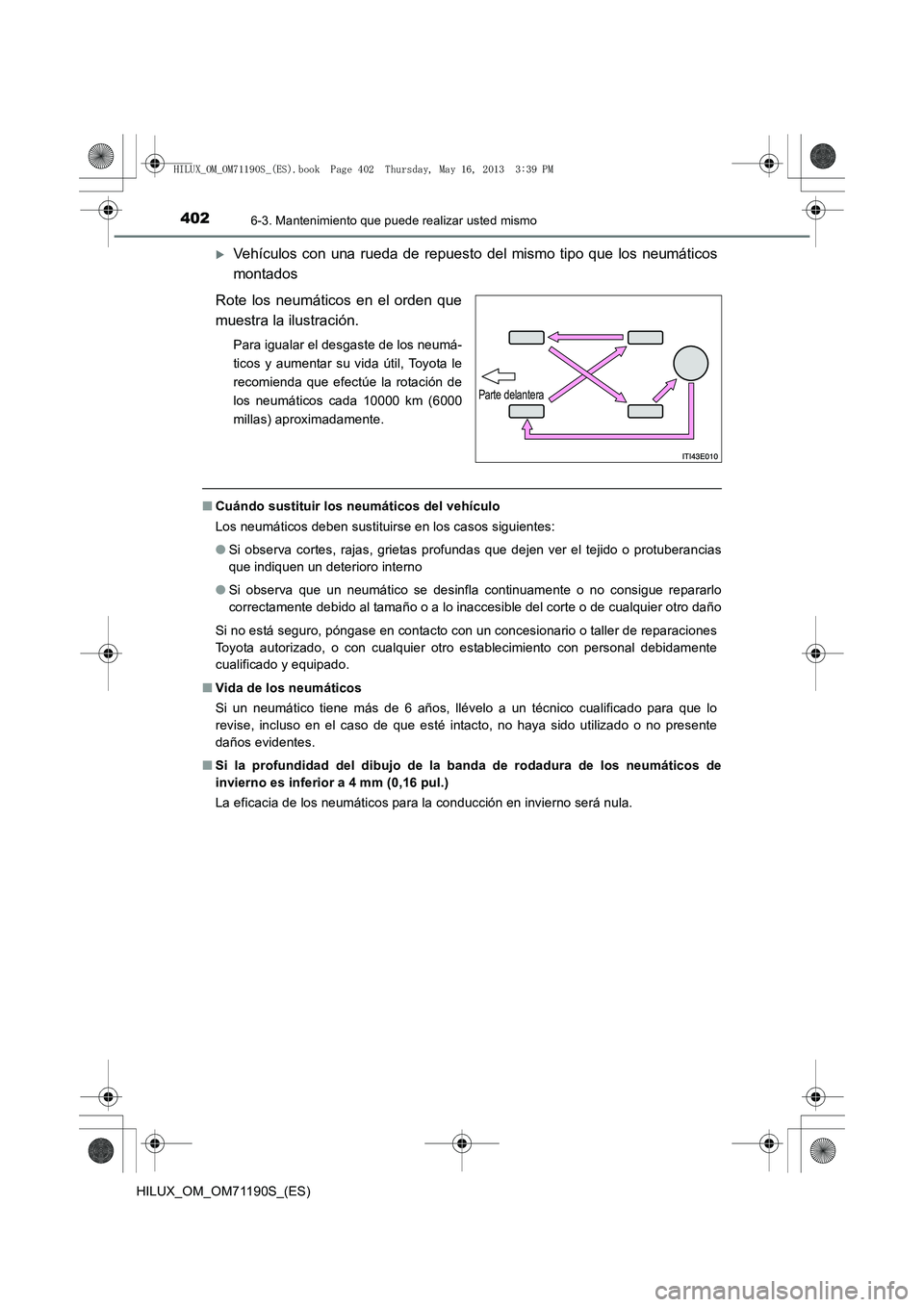 TOYOTA HILUX 2014  Manuale de Empleo (in Spanish) 4026-3. Mantenimiento que puede realizar usted mismo
HILUX_OM_OM71190S_(ES)
�XVehículos con una rueda de repuesto del mismo tipo que los neumáticos
montados
Rote los neumáticos en el orden que
mues