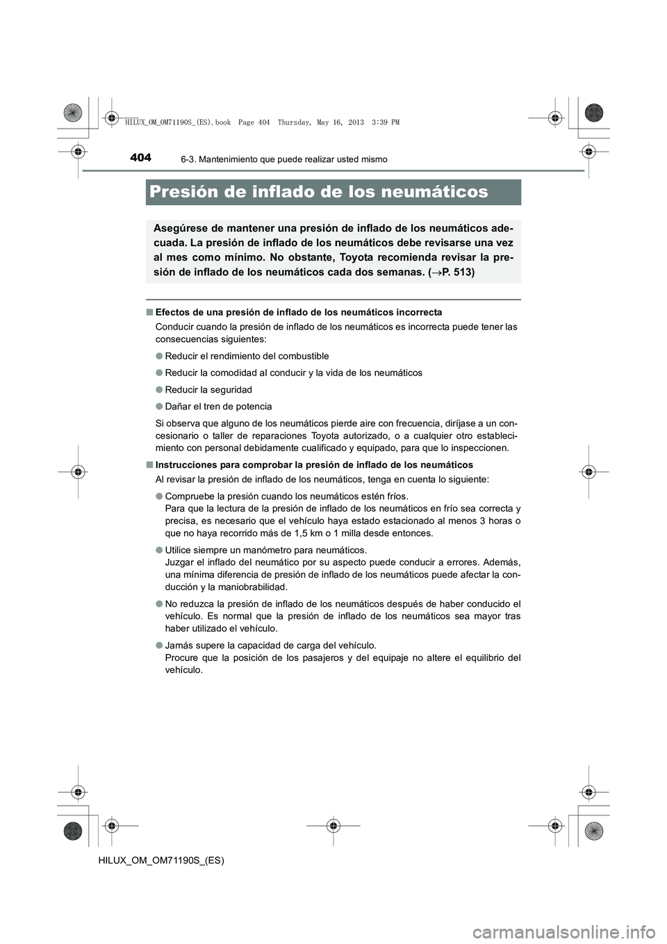 TOYOTA HILUX 2014  Manuale de Empleo (in Spanish) 4046-3. Mantenimiento que puede realizar usted mismo
HILUX_OM_OM71190S_(ES)
Presión de inflado de los neumáticos
■Efectos de una presión de inflado de los neumáticos incorrecta
Conducir cuando l