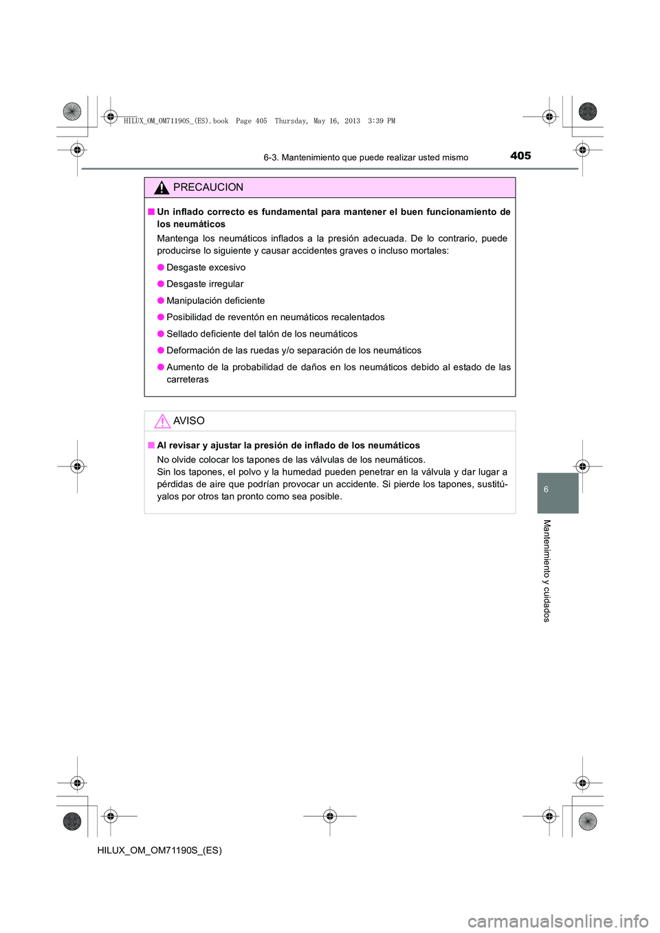 TOYOTA HILUX 2014  Manuale de Empleo (in Spanish) 4056-3. Mantenimiento que puede realizar usted mismo
6
Mantenimiento y cuidados
HILUX_OM_OM71190S_(ES)
PRECAUCION
■Un inflado correcto es fundamental para mantener el buen funcionamiento de
los neum