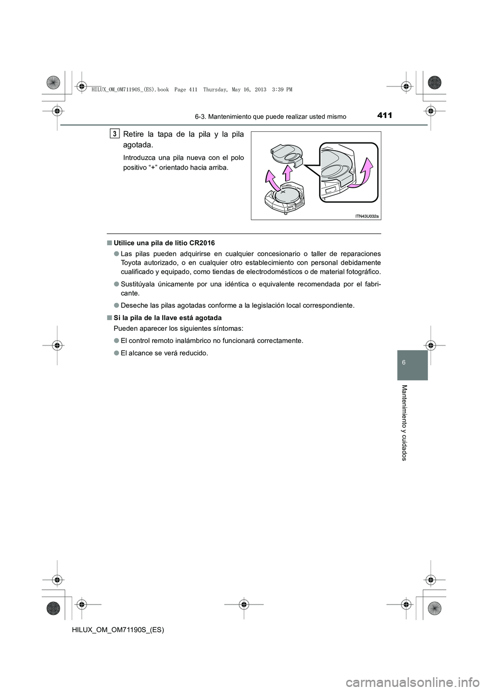 TOYOTA HILUX 2014  Manuale de Empleo (in Spanish) 4116-3. Mantenimiento que puede realizar usted mismo
6
Mantenimiento y cuidados
HILUX_OM_OM71190S_(ES)
Retire la tapa de la pila y la pila
agotada.
Introduzca una pila nueva con el polo
positivo “+