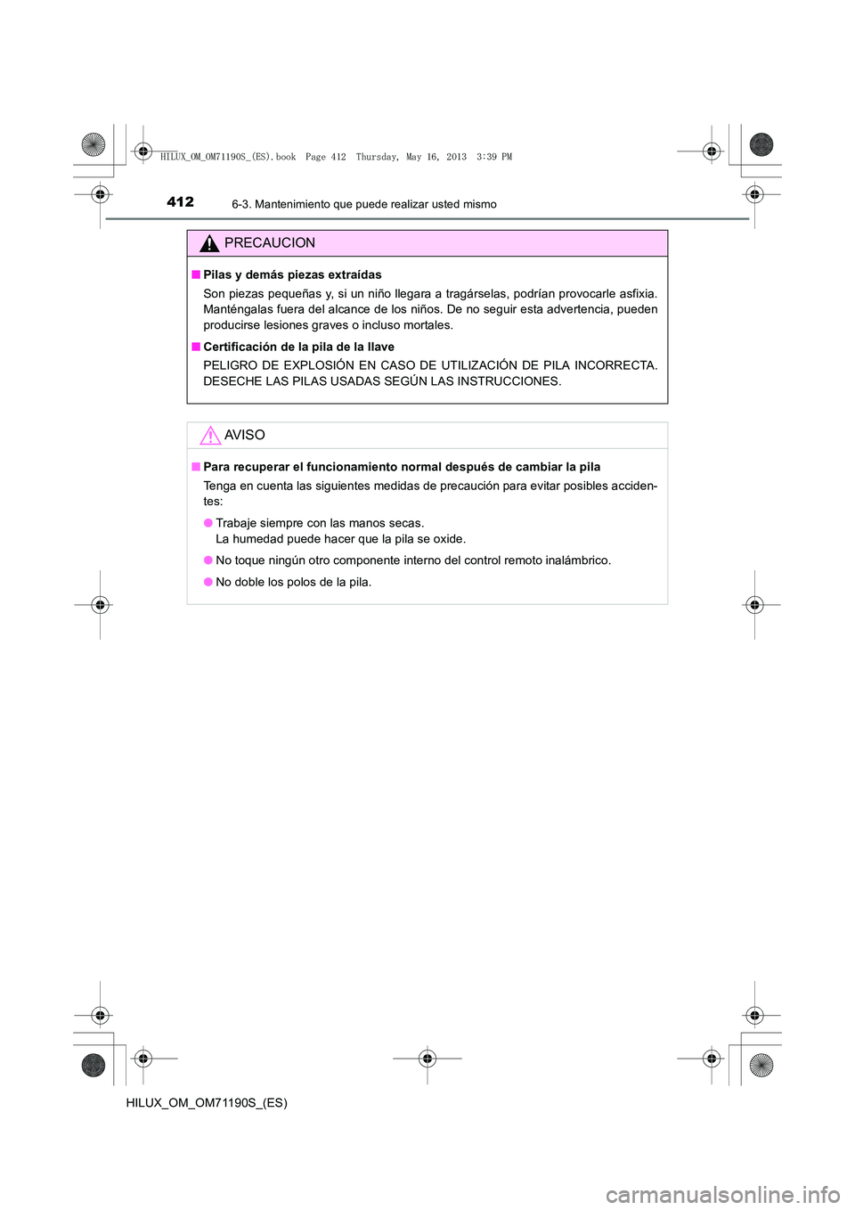 TOYOTA HILUX 2014  Manuale de Empleo (in Spanish) 4126-3. Mantenimiento que puede realizar usted mismo
HILUX_OM_OM71190S_(ES)
PRECAUCION
■Pilas y demás piezas extraídas
Son piezas pequeñas y, si un niño llegara a tragárselas, podrían provocar