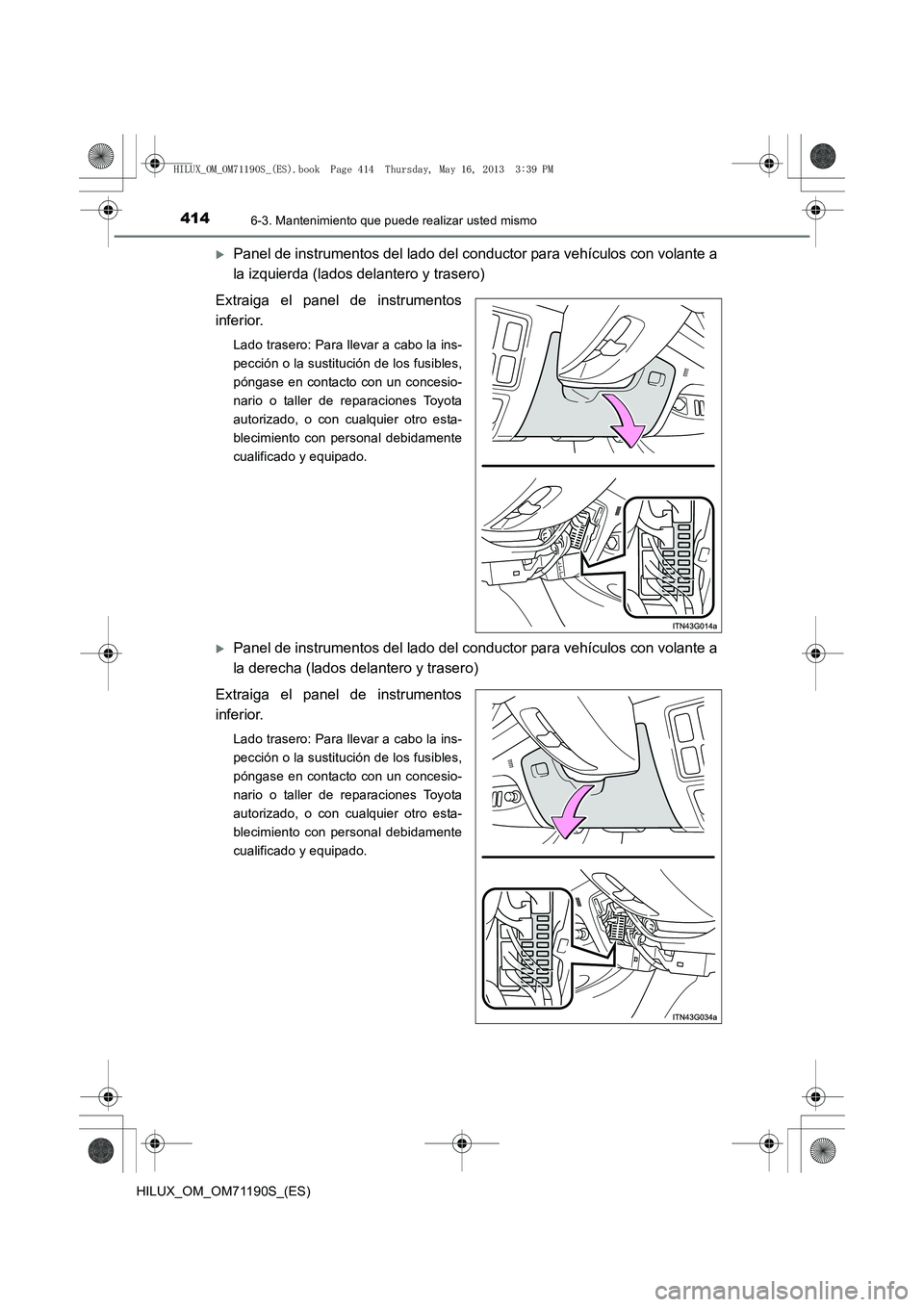 TOYOTA HILUX 2014  Manuale de Empleo (in Spanish) 4146-3. Mantenimiento que puede realizar usted mismo
HILUX_OM_OM71190S_(ES)
�XPanel de instrumentos del lado del conductor para vehículos con volante a
la izquierda (lados delantero y trasero)
Extrai