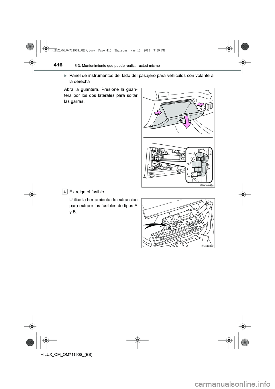 TOYOTA HILUX 2014  Manuale de Empleo (in Spanish) 4166-3. Mantenimiento que puede realizar usted mismo
HILUX_OM_OM71190S_(ES)
�XPanel de instrumentos del lado del pasajero para vehículos con volante a
la derecha
Abra la guantera. Presione la guan-
t
